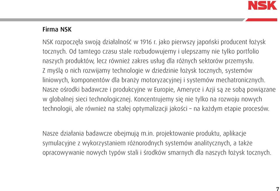 ... Z myślą o nich rozwijamy technologie w dziedzinie łożysk tocznych, systemów liniowych, komponentów dla branży motoryzacyjnej i systemów mechatronicznych.