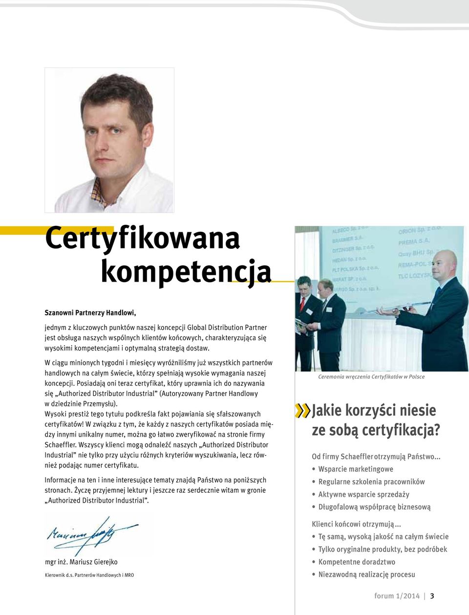 W ciągu minionych tygodni i miesięcy wyróżniliśmy już wszystkich partnerów handlowych na całym świecie, którzy spełniają wysokie wymagania naszej koncepcji.