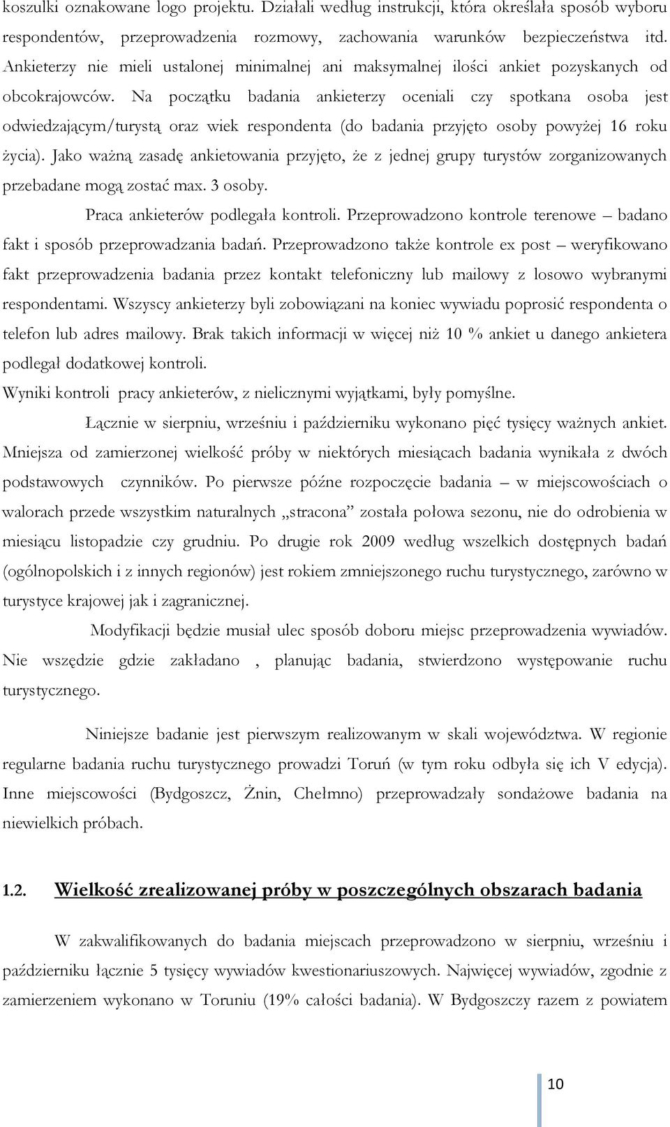 Na początku badania ankieterzy oceniali czy spotkana osoba jest odwiedzającym/turystą oraz wiek respondenta (do badania przyjęto osoby powyżej 16 roku życia).