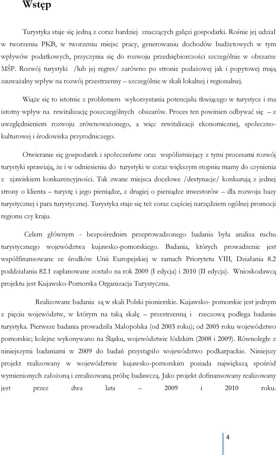 Rozwój turystyki /lub jej regres/ zarówno po stronie podażowej jak i popytowej mają zauważalny wpływ na rozwój przestrzenny szczególnie w skali lokalnej i regionalnej.