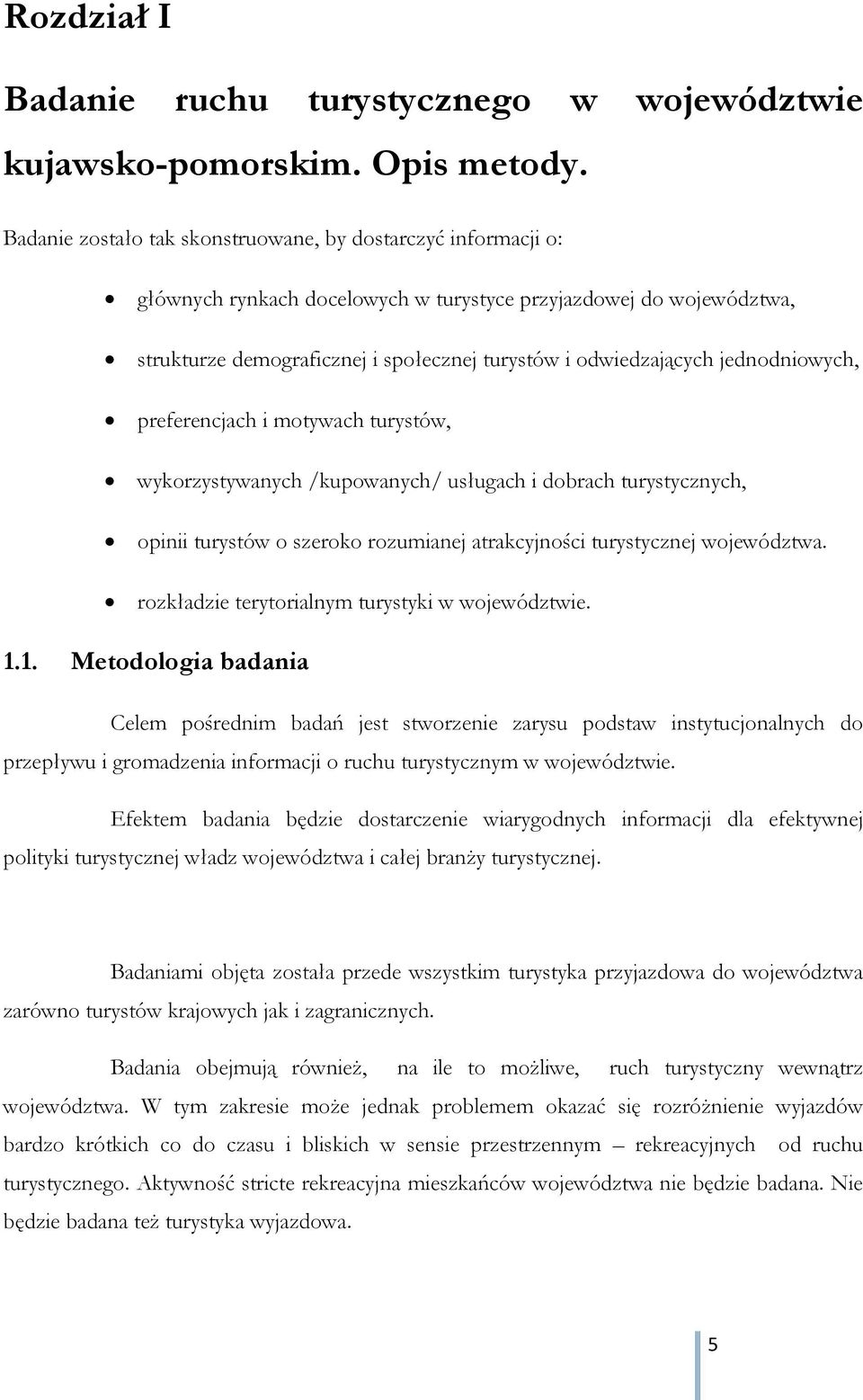 jednodniowych, preferencjach i motywach turystów, wykorzystywanych /kupowanych/ usługach i dobrach turystycznych, opinii turystów o szeroko rozumianej atrakcyjności turystycznej województwa.