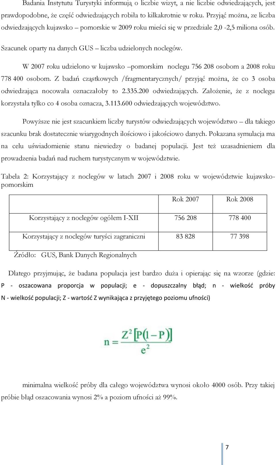 W 2007 roku udzielono w kujawsko pomorskim noclegu 756 208 osobom a 2008 roku 778 400 osobom.