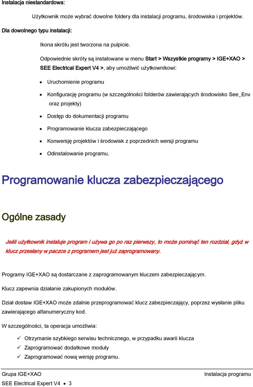 środowisko See_Env oraz projekty) Dostęp do dokumentacji programu Programowanie klucza zabezpieczającego Konwersję projektów i środowisk z poprzednich wersji programu Odinstalowanie programu.