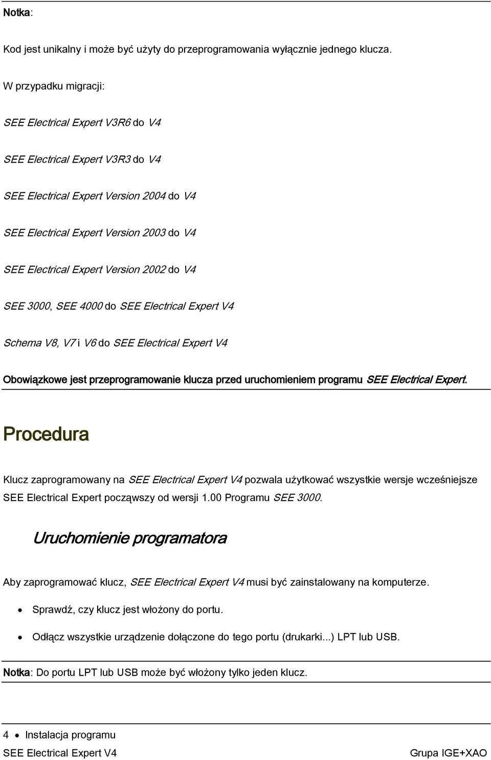 2002 do V4 SEE 3000, SEE 4000 do Schema V8, V7 i V6 do Obowiązkowe jest przeprogramowanie klucza przed uruchomieniem programu SEE Electrical Expert.