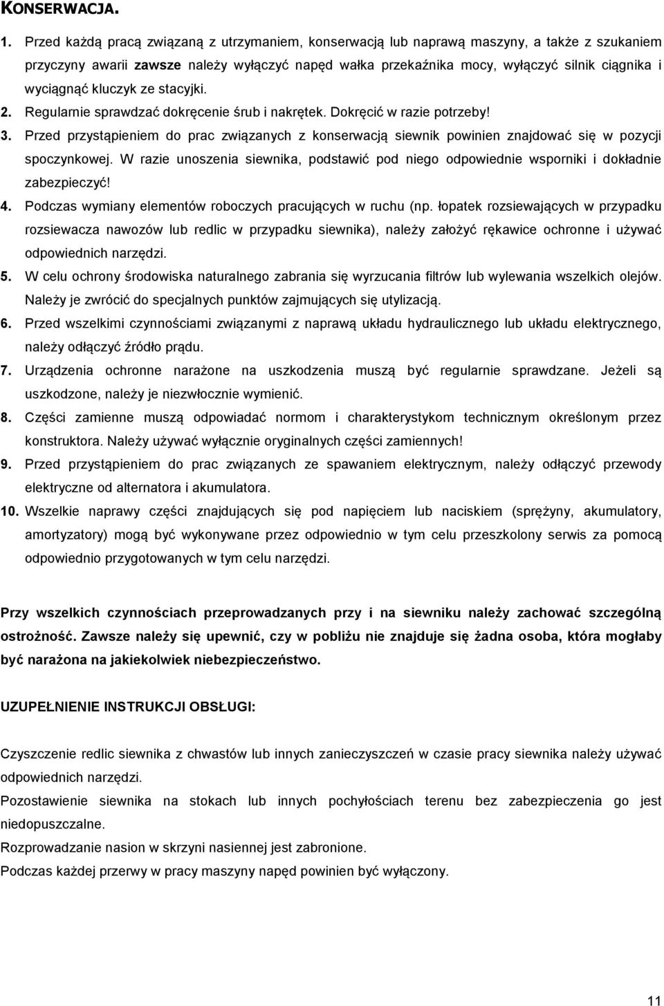 wyciągnąć kluczyk ze stacyjki. 2. Regularnie sprawdzać dokręcenie śrub i nakrętek. Dokręcić w razie potrzeby! 3.