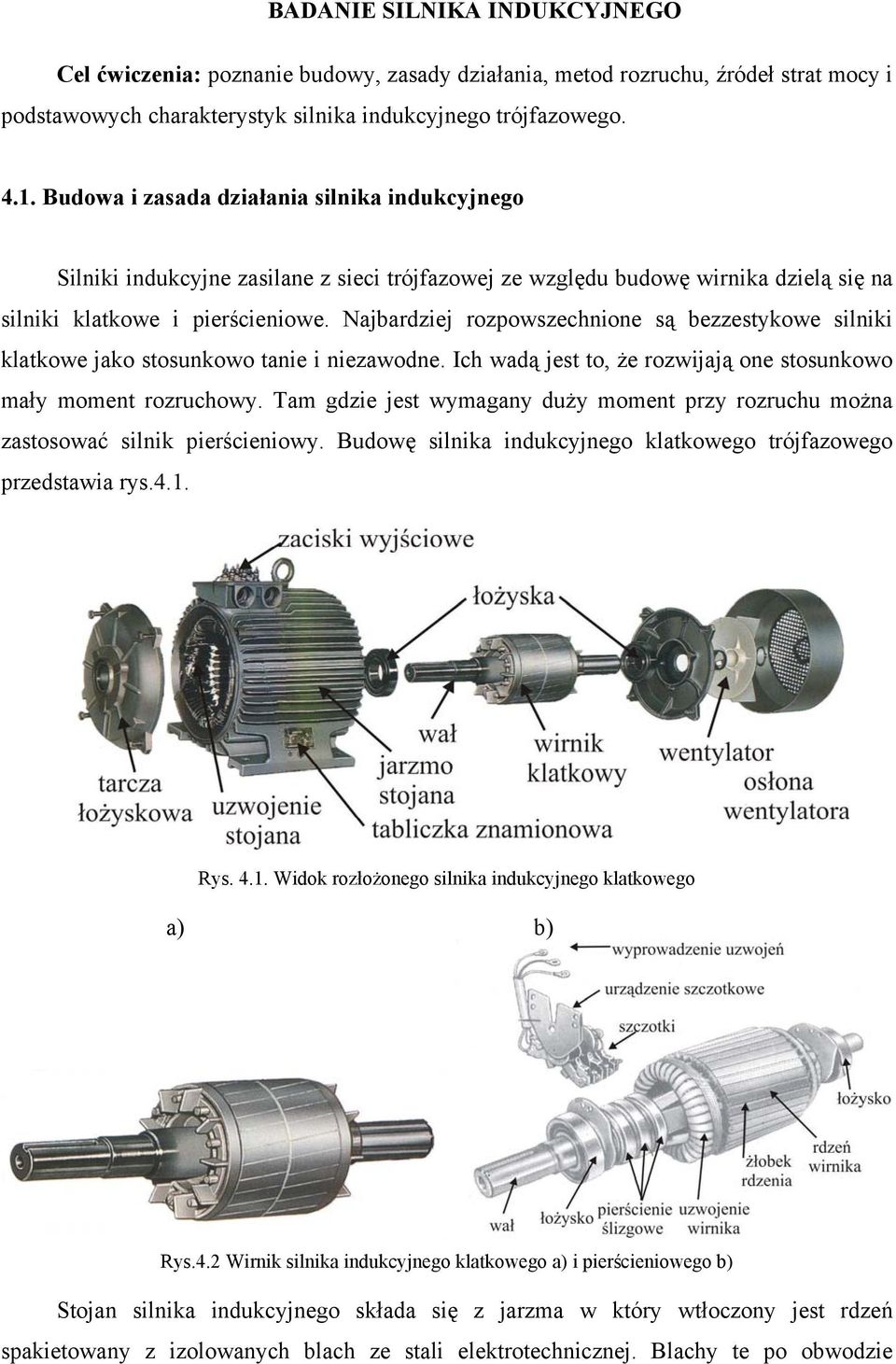 Najbardziej rozpowszechnione są bezzestykowe silniki klatkowe jako stosunkowo tanie i niezawodne. Ich wadą jest to, że rozwijają one stosunkowo mały moment rozruchowy.