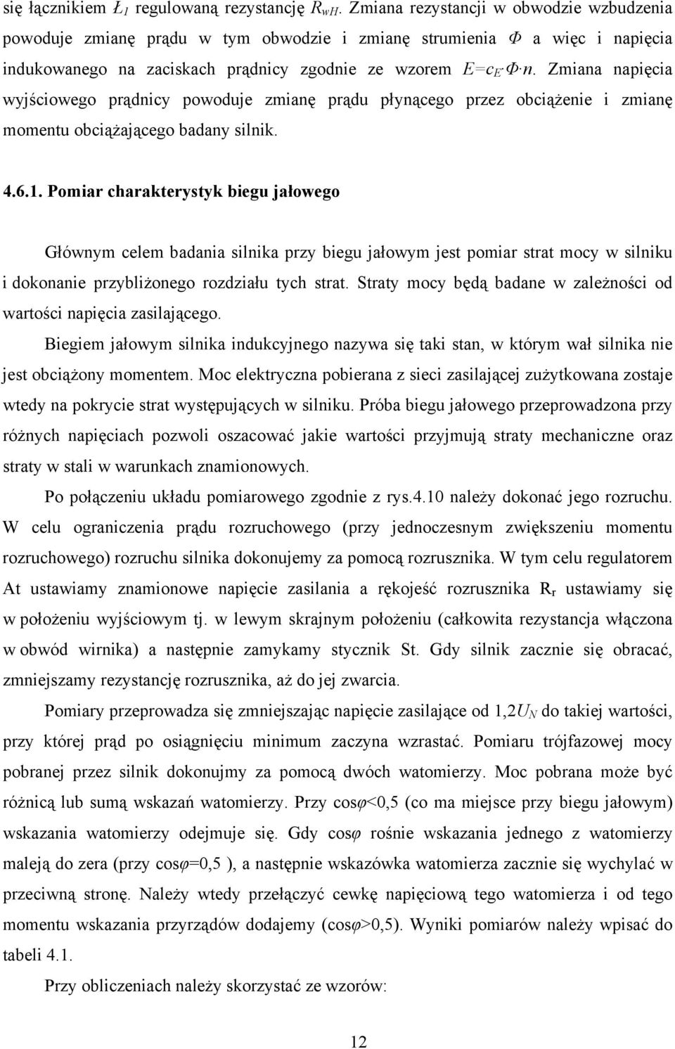 Zmiana napięcia wyjściowego prądnicy powoduje zmianę prądu płynącego przez obciążenie i zmianę momentu obciążającego badany silnik. 4.6.