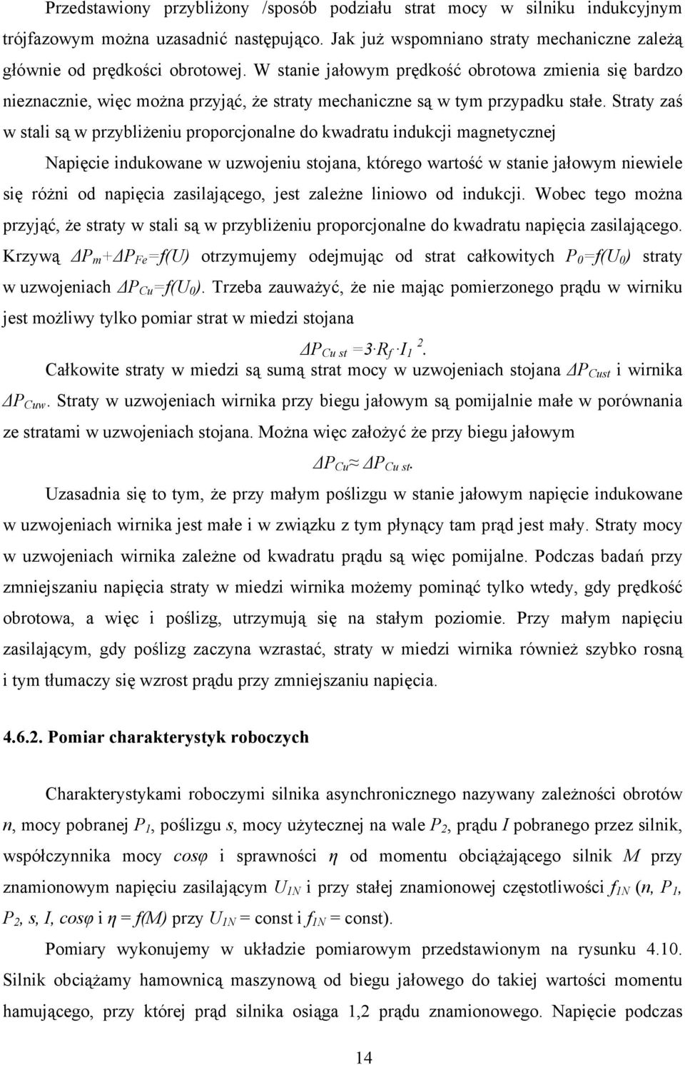 Straty zaś w stali są w przybliżeniu proporcjonalne do kwadratu indukcji magnetycznej Napięcie indukowane w uzwojeniu stojana, którego wartość w stanie jałowym niewiele się różni od napięcia