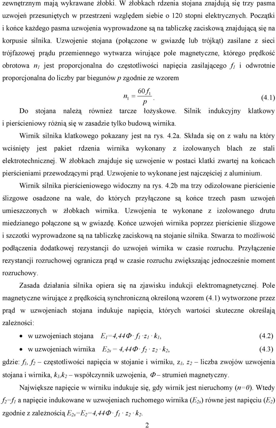 Uzwojenie stojana (połączone w gwiazdę lub trójkąt) zasilane z sieci trójfazowej prądu przemiennego wytwarza wirujące pole magnetyczne, którego prędkość obrotowa n jest proporcjonalna do