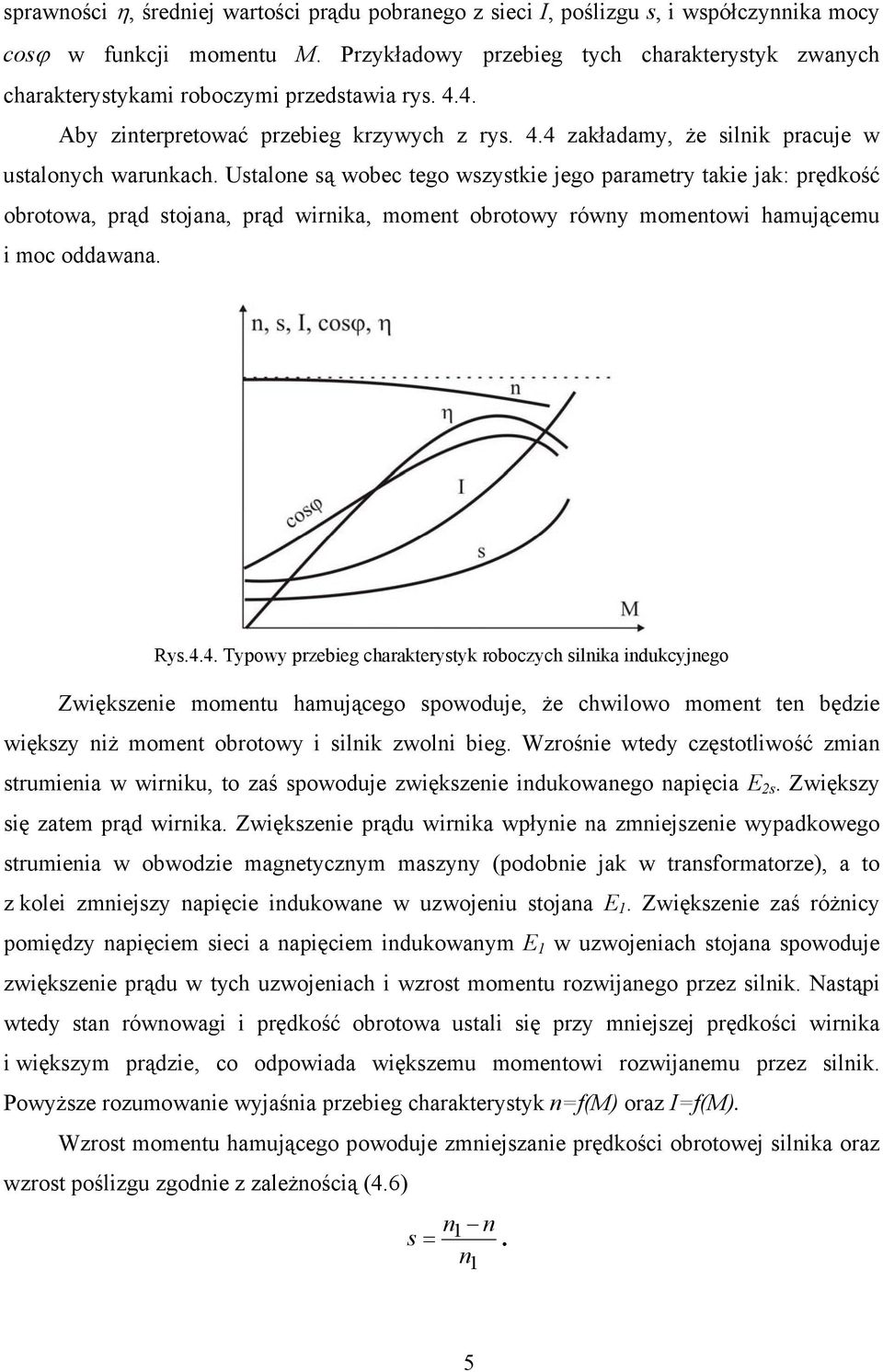 Ustalone są wobec tego wszystkie jego parametry takie jak: prędkość obrotowa, prąd stojana, prąd wirnika, moment obrotowy równy momentowi hamującemu i moc oddawana. Rys.4.