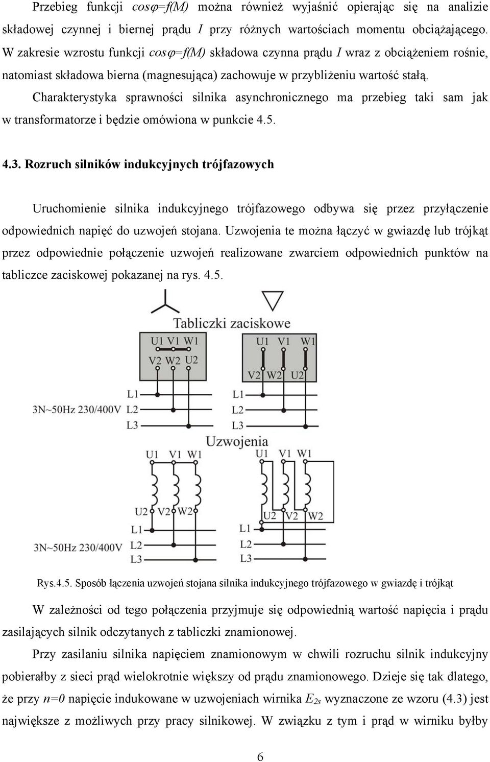 Charakterystyka sprawności silnika asynchronicznego ma przebieg taki sam jak w transformatorze i będzie omówiona w punkcie 4.5. 4.3.