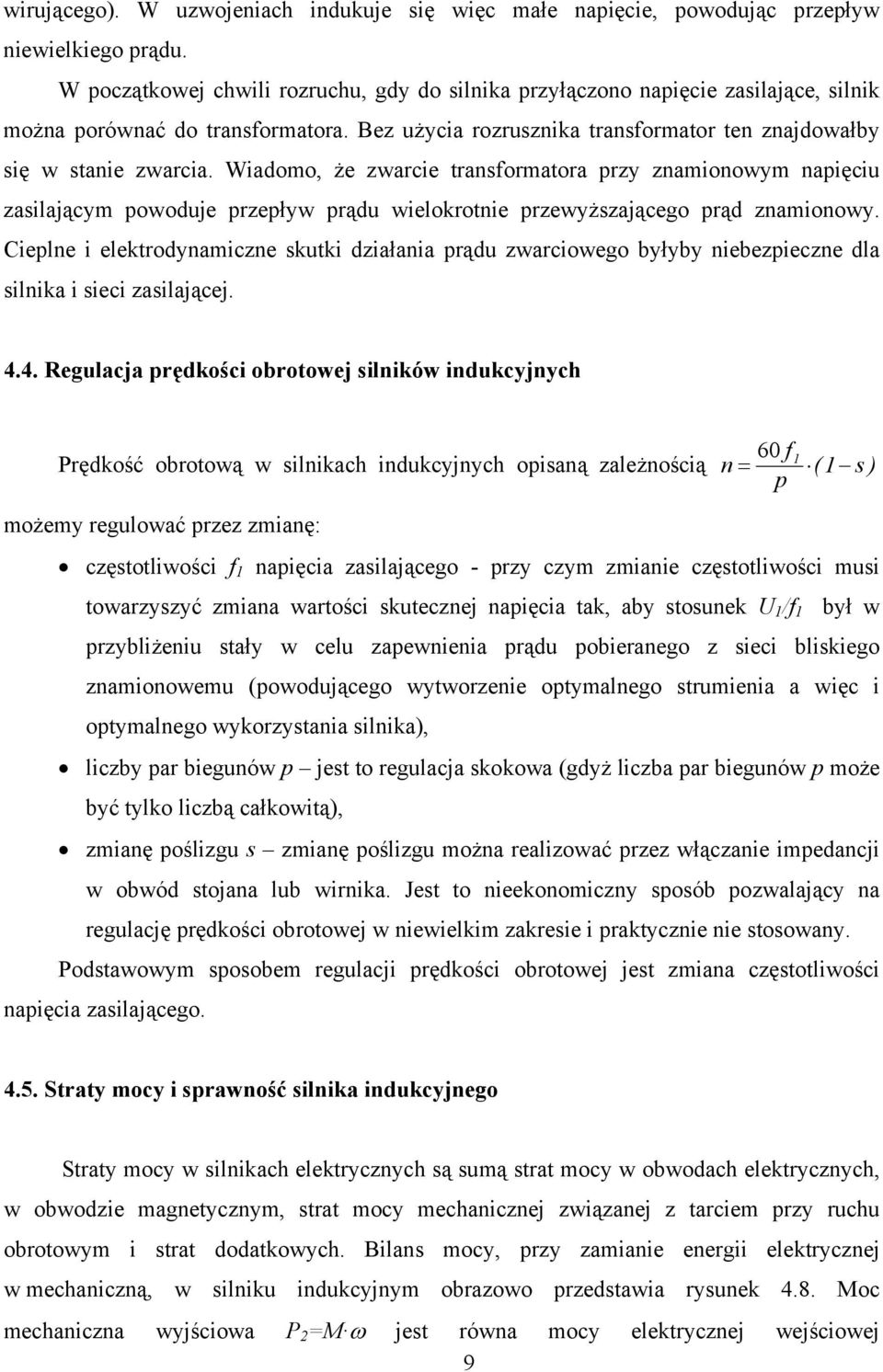 Wiadomo, że zwarcie transformatora przy znamionowym napięciu zasilającym powoduje przepływ prądu wielokrotnie przewyższającego prąd znamionowy.