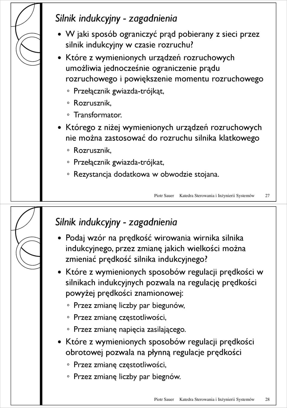 Którego z niŝej wymienionych urządzeń rozruchowych nie moŝna zastosować do rozruchu silnika klatkowego Rozrusznik, Przełącznik gwiazda-trójkat, Rezystancja dodatkowa w obwodzie stojana.