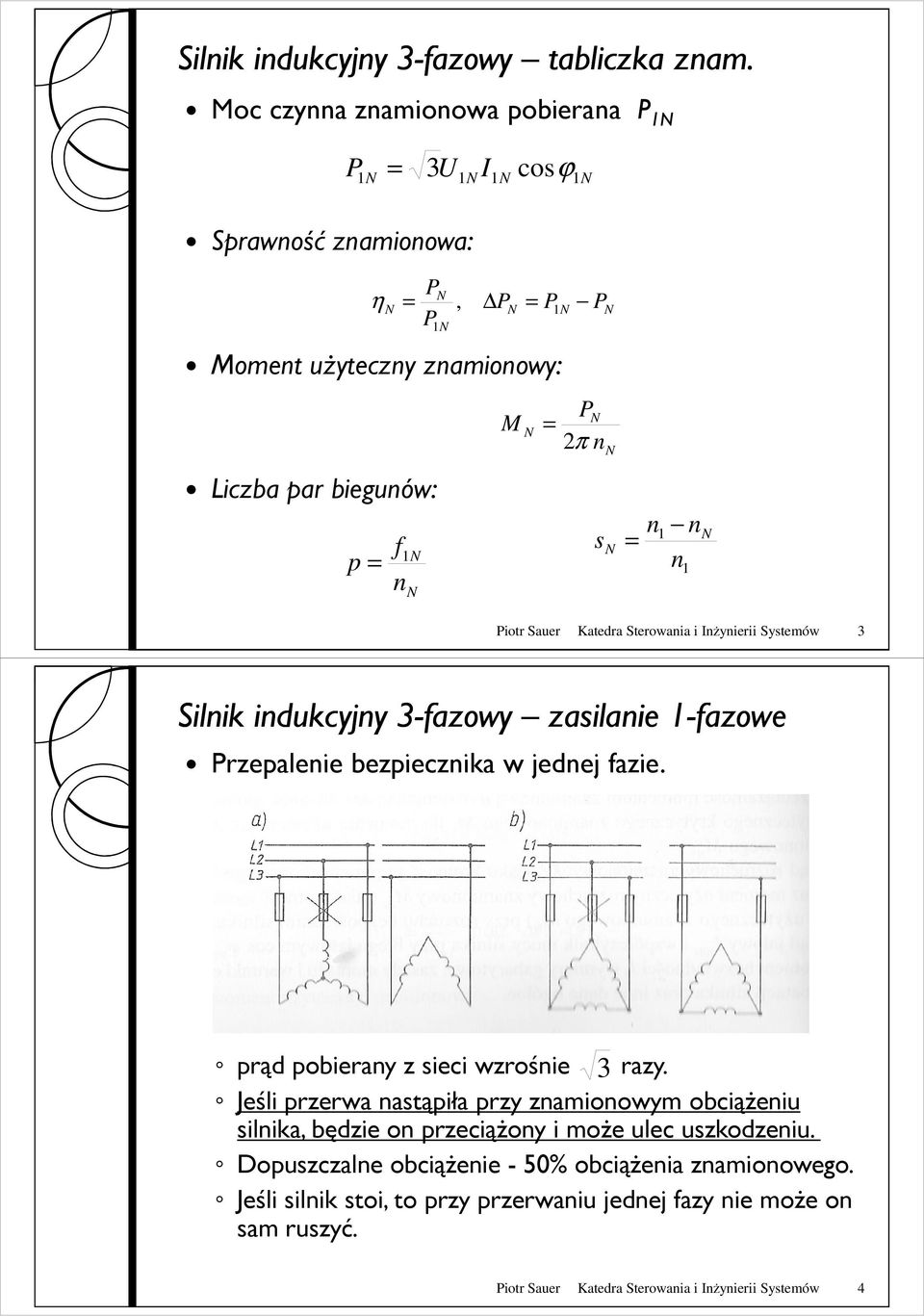 = n n Piotr Sauer Katedra Sterowania i Inżynierii Systemów 3 Silnik indukcyjny 3-fazowy zasilanie 1-fazowe Przepalenie bezpiecznika w jednej fazie.