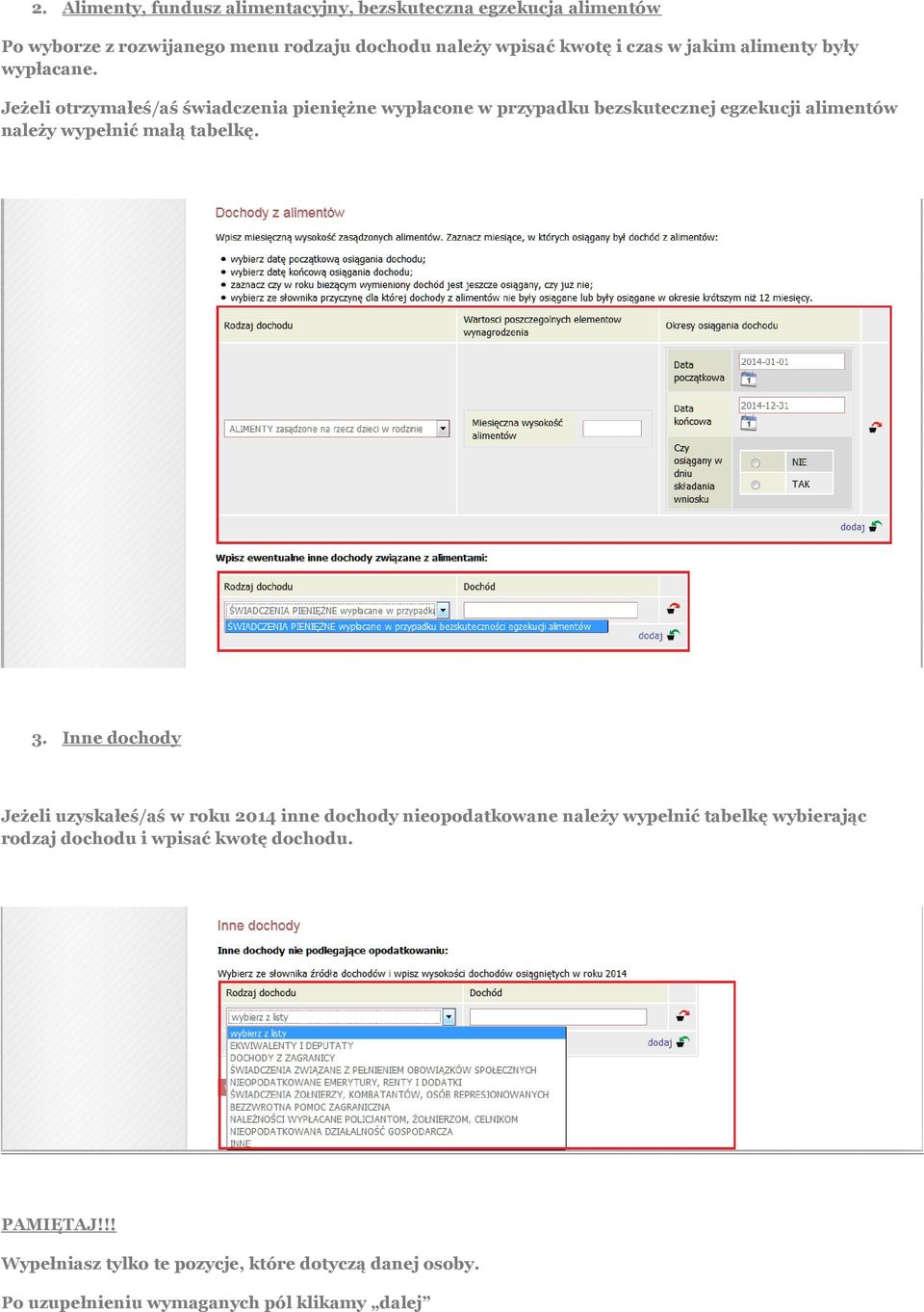 Jeżeli otrzymałeś/aś świadczenia pieniężne wypłacone w przypadku bezskutecznej egzekucji alimentów należy wypełnić małą tabelkę. 3.