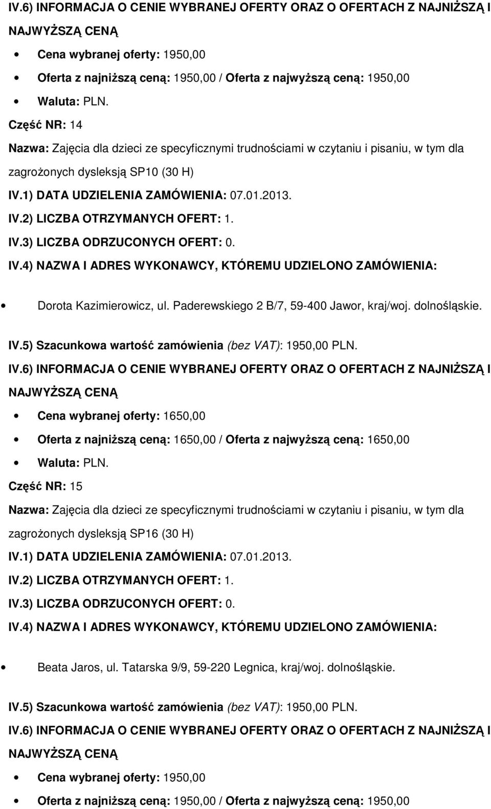 Cena wybranej oferty: 1650,00 Oferta z najniŝszą ceną: 1650,00 / Oferta z najwyŝszą ceną: 1650,00 Część NR: 15 Nazwa: Zajęcia dla