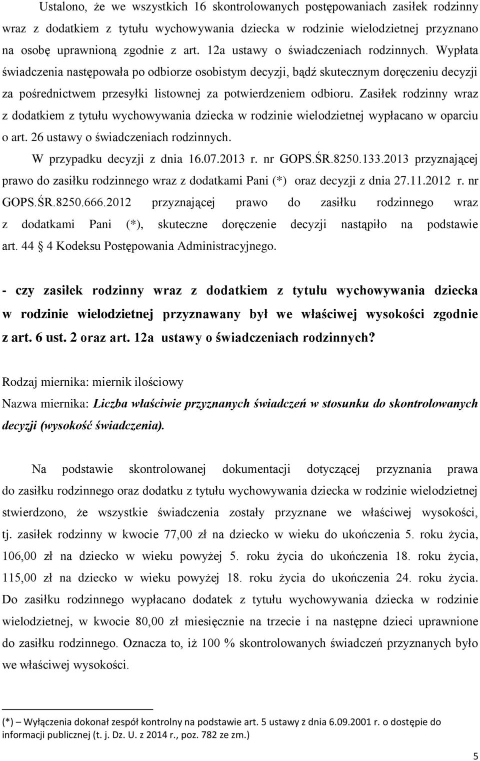 Zasiłek rodzinny wraz z dodatkiem z tytułu wychowywania dziecka w rodzinie wielodzietnej wypłacano w oparciu o art. 26 ustawy o świadczeniach rodzinnych. W przypadku decyzji z dnia 16.07.2013 r.