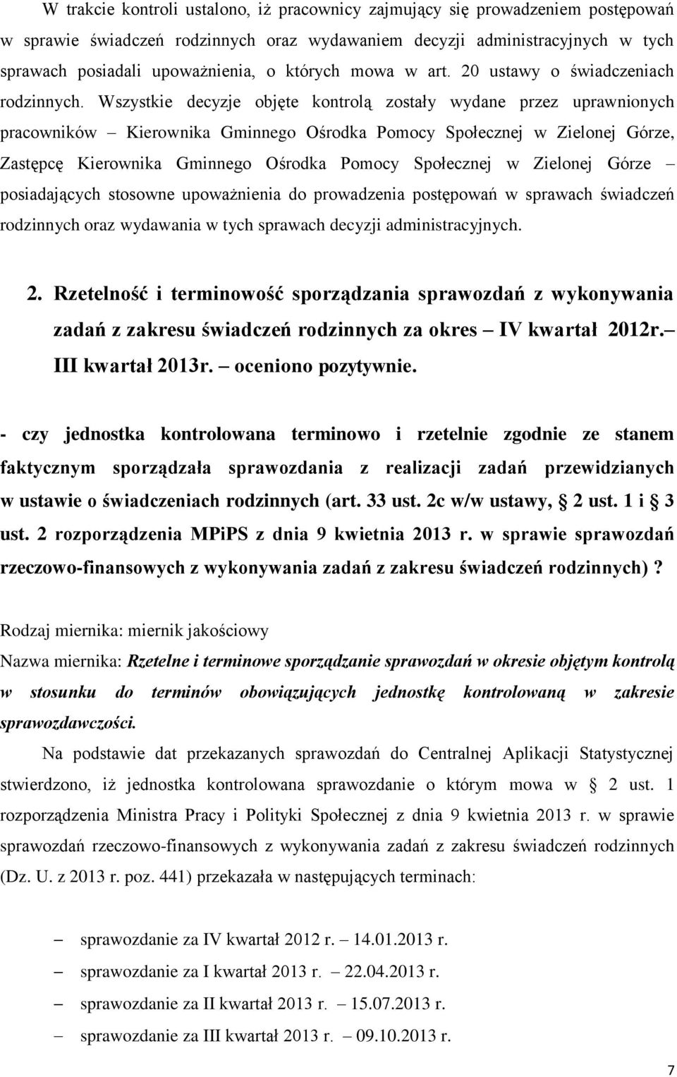 Wszystkie decyzje objęte kontrolą zostały wydane przez uprawnionych pracowników Kierownika Gminnego Ośrodka Pomocy Społecznej w Zielonej Górze, Zastępcę Kierownika Gminnego Ośrodka Pomocy Społecznej