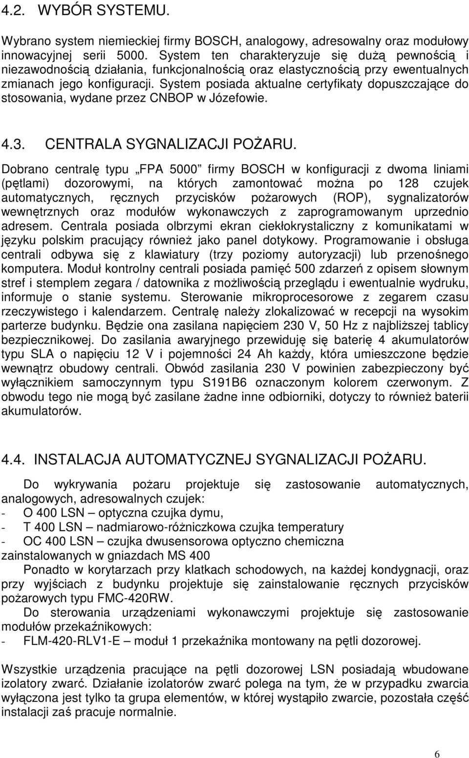 System posiada aktualne certyfikaty dopuszczające do stosowania, wydane przez CNBOP w Józefowie. 4.3. CENTRALA SYGNALIZACJI POŻARU.