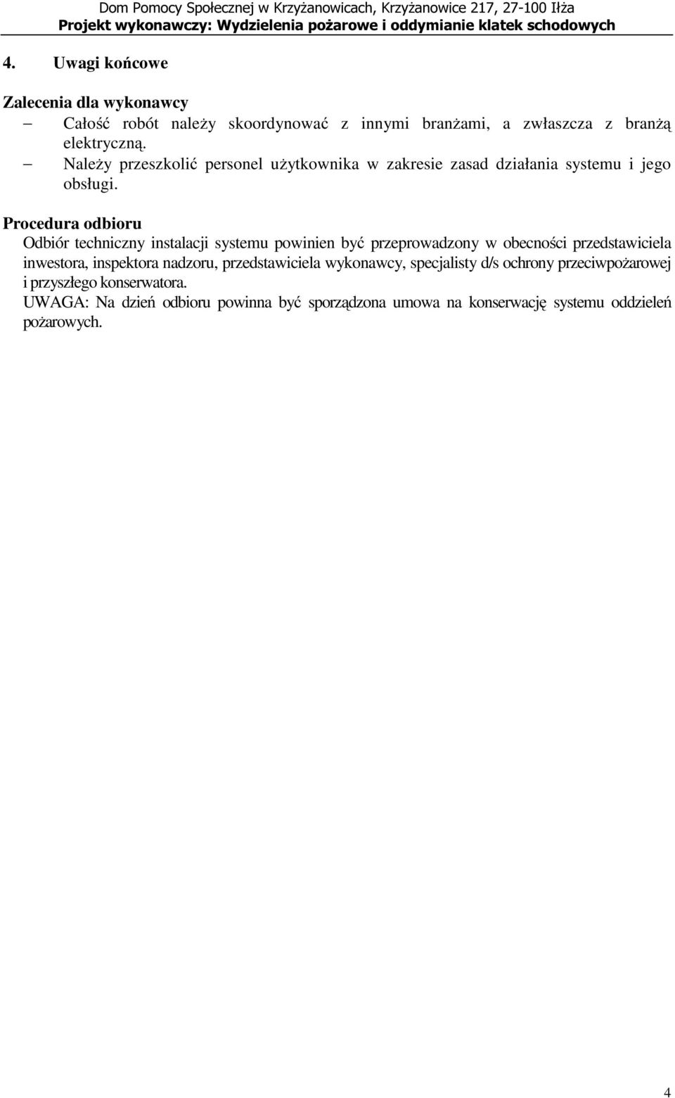Procedura odbioru Odbiór techniczny instalacji systemu powinien być przeprowadzony w obecności przedstawiciela inwestora, inspektora