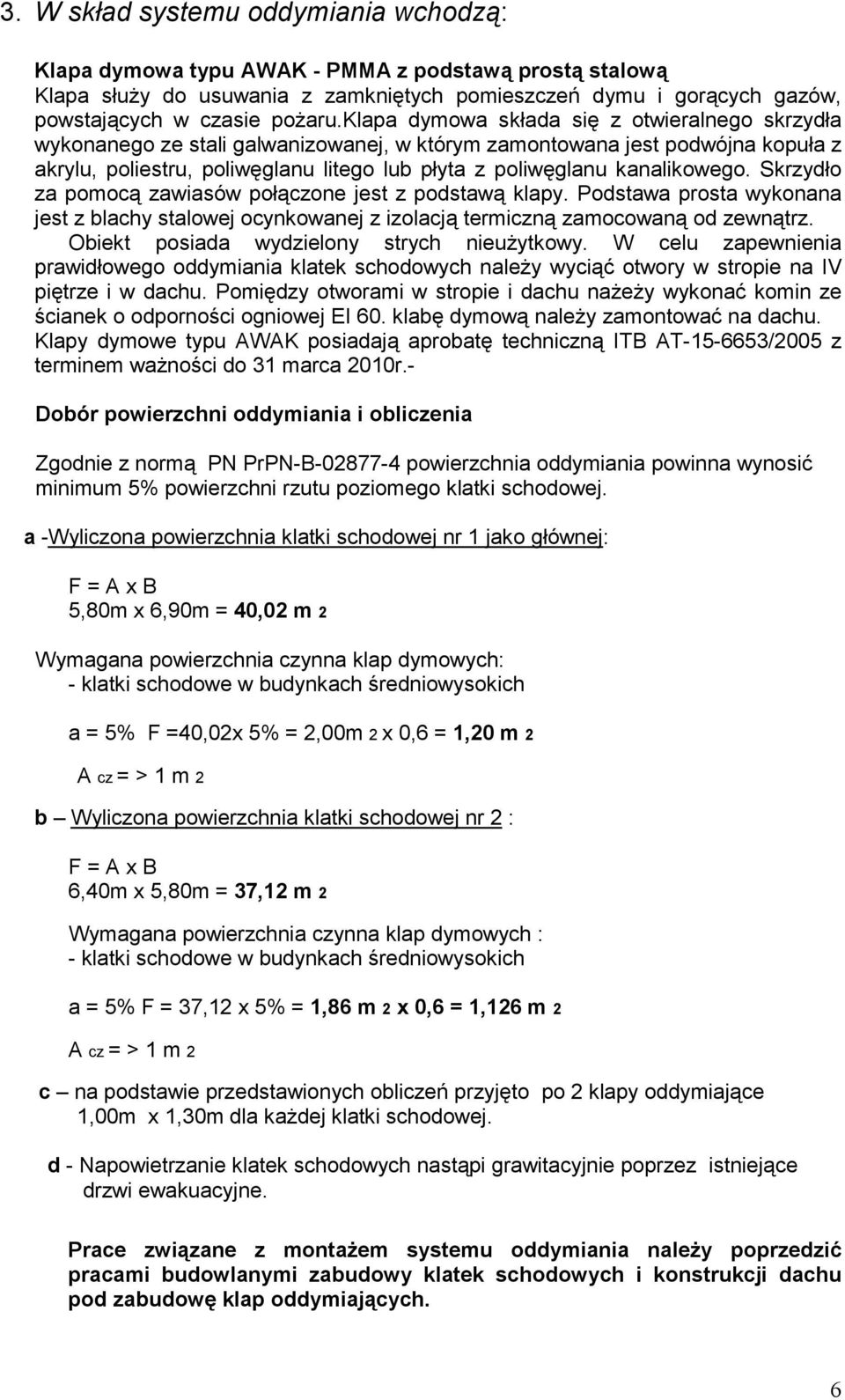 kanalikowego. Skrzydło za pomocą zawiasów połączone jest z podstawą klapy. Podstawa prosta wykonana jest z blachy stalowej ocynkowanej z izolacją termiczną zamocowaną od zewnątrz.
