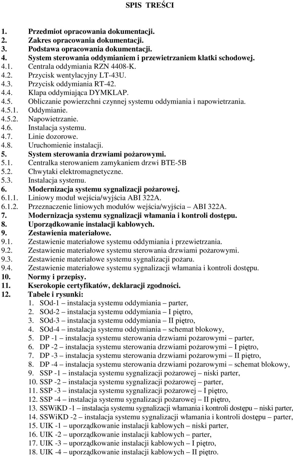 4.6. Instalacja systemu. 4.7. Linie dozorowe. 4.8. Uruchomienie instalacji. 5. System sterowania drzwiami pożarowymi. 5.1. Centralka sterowaniem zamykaniem drzwi BTE-5B 5.2.