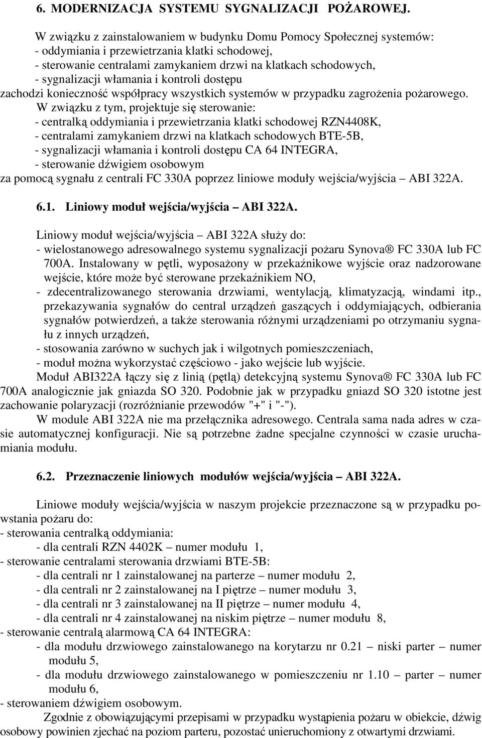 włamania i kontroli dostępu zachodzi konieczność współpracy wszystkich systemów w przypadku zagrożenia pożarowego.