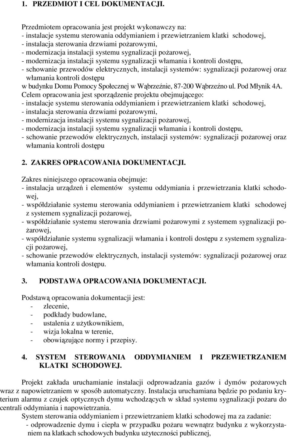 instalacji systemu sygnalizacji pożarowej, - modernizacja instalacji systemu sygnalizacji włamania i kontroli dostępu, - schowanie przewodów elektrycznych, instalacji systemów: sygnalizacji pożarowej