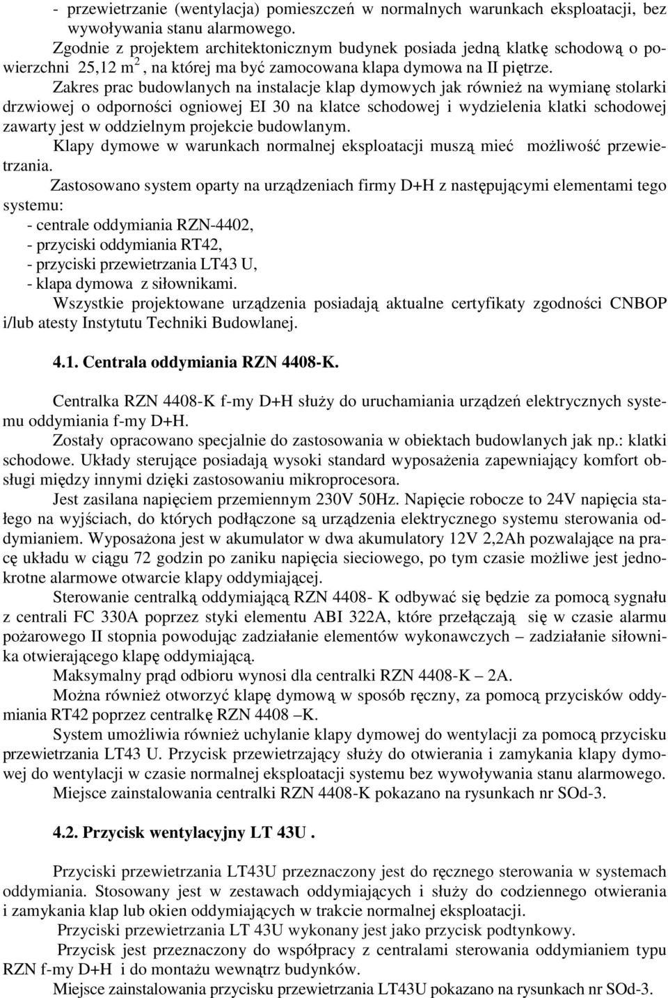 Zakres prac budowlanych na instalacje klap dymowych jak również na wymianę stolarki drzwiowej o odporności ogniowej EI 30 na klatce schodowej i wydzielenia klatki schodowej zawarty jest w oddzielnym