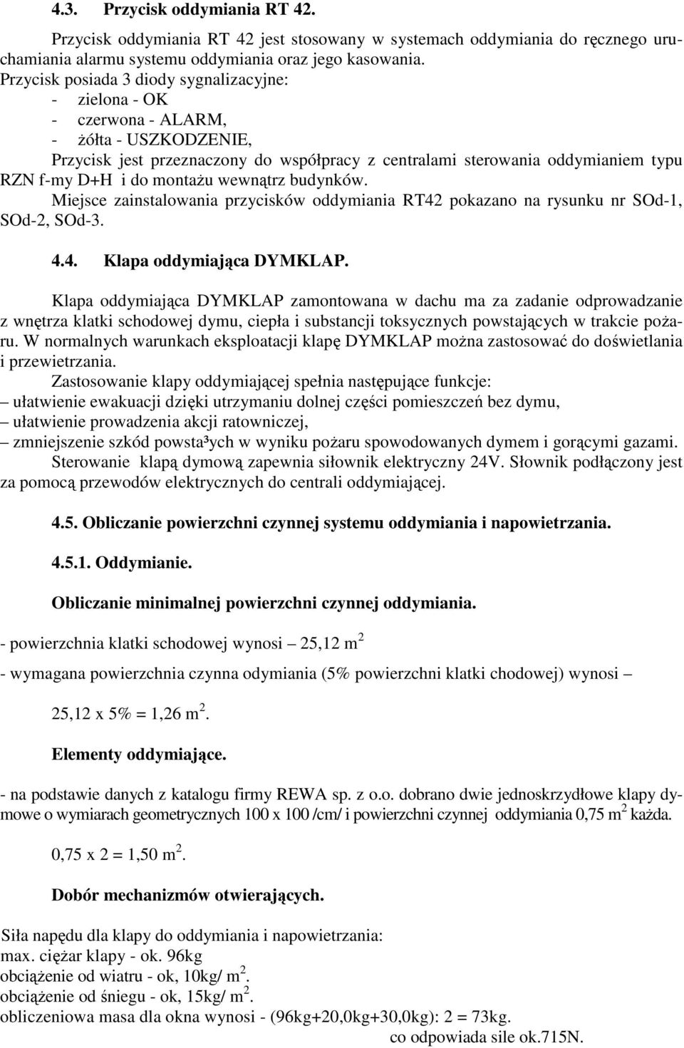 montażu wewnątrz budynków. Miejsce zainstalowania przycisków oddymiania RT42 pokazano na rysunku nr SOd-1, SOd-2, SOd-3. 4.4. Klapa oddymiająca DYMKLAP.