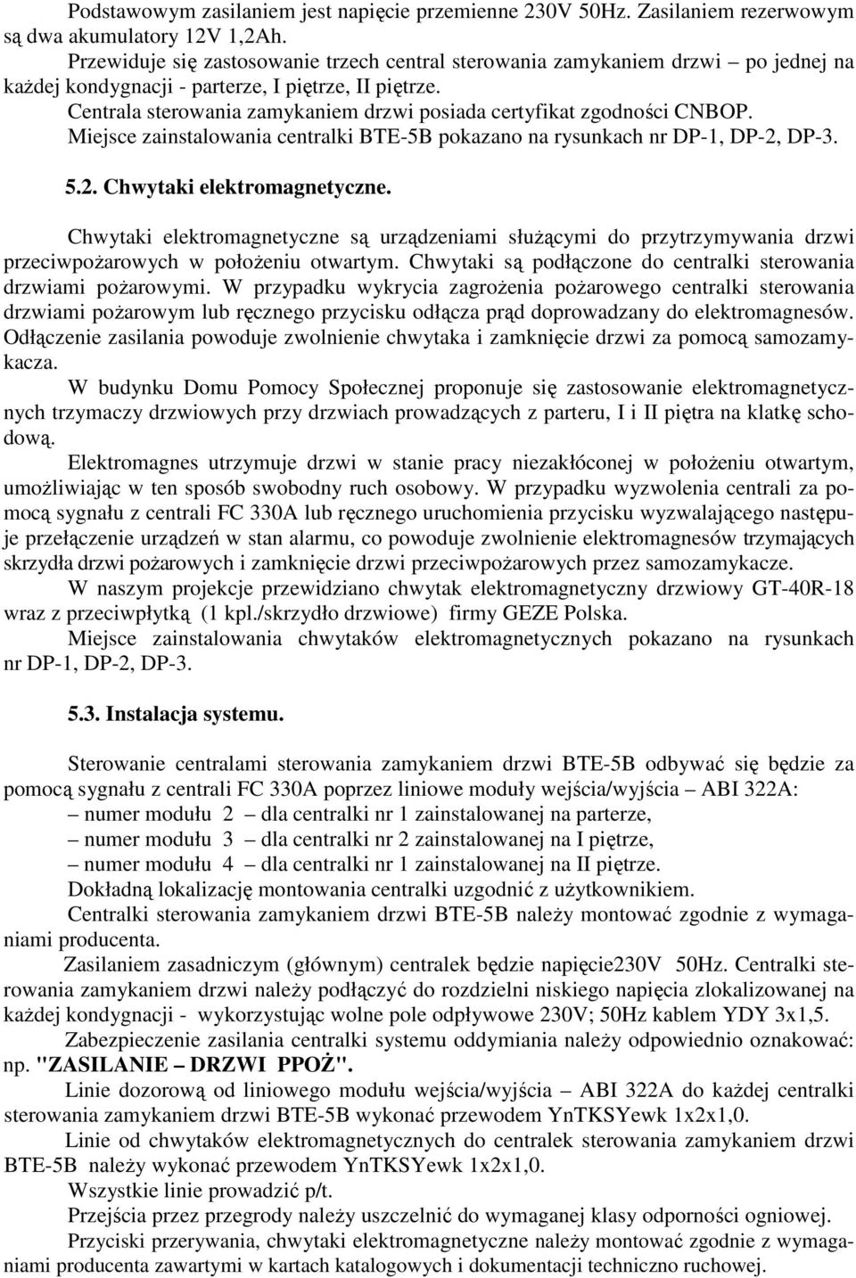 Centrala sterowania zamykaniem drzwi posiada certyfikat zgodności CNBOP. Miejsce zainstalowania centralki BTE-5B pokazano na rysunkach nr DP-1, DP-2, DP-3. 5.2. Chwytaki elektromagnetyczne.