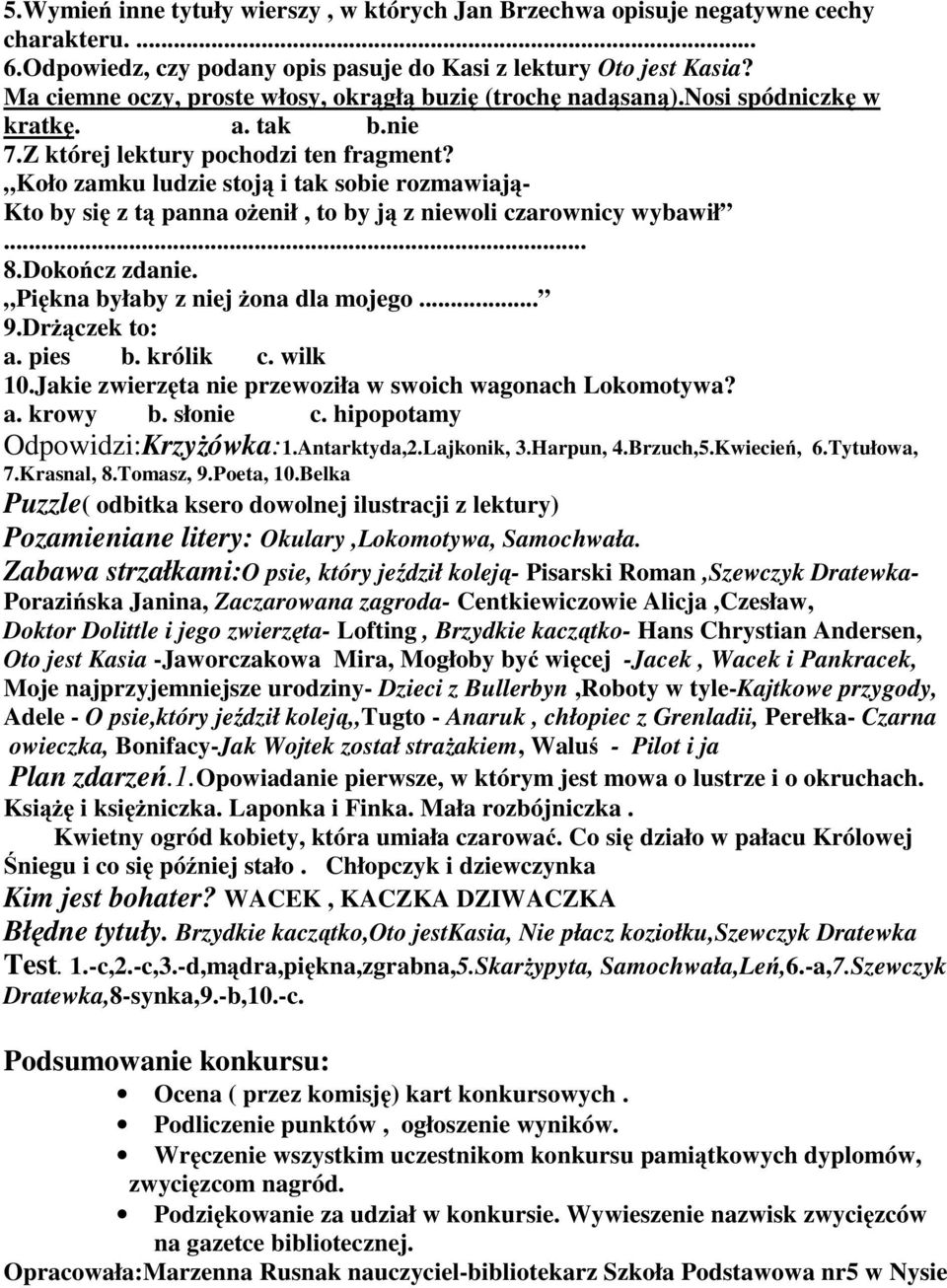 Koło zamku ludzie stoją i tak sobie rozmawiają- Ktobysię ztą panna ożenił,tobyją z niewoli czarownicy wybawił... 8.Dokończ zdanie. Piękna byłaby z niej żona dla mojego... 9.Drżączek to: a. pies b.