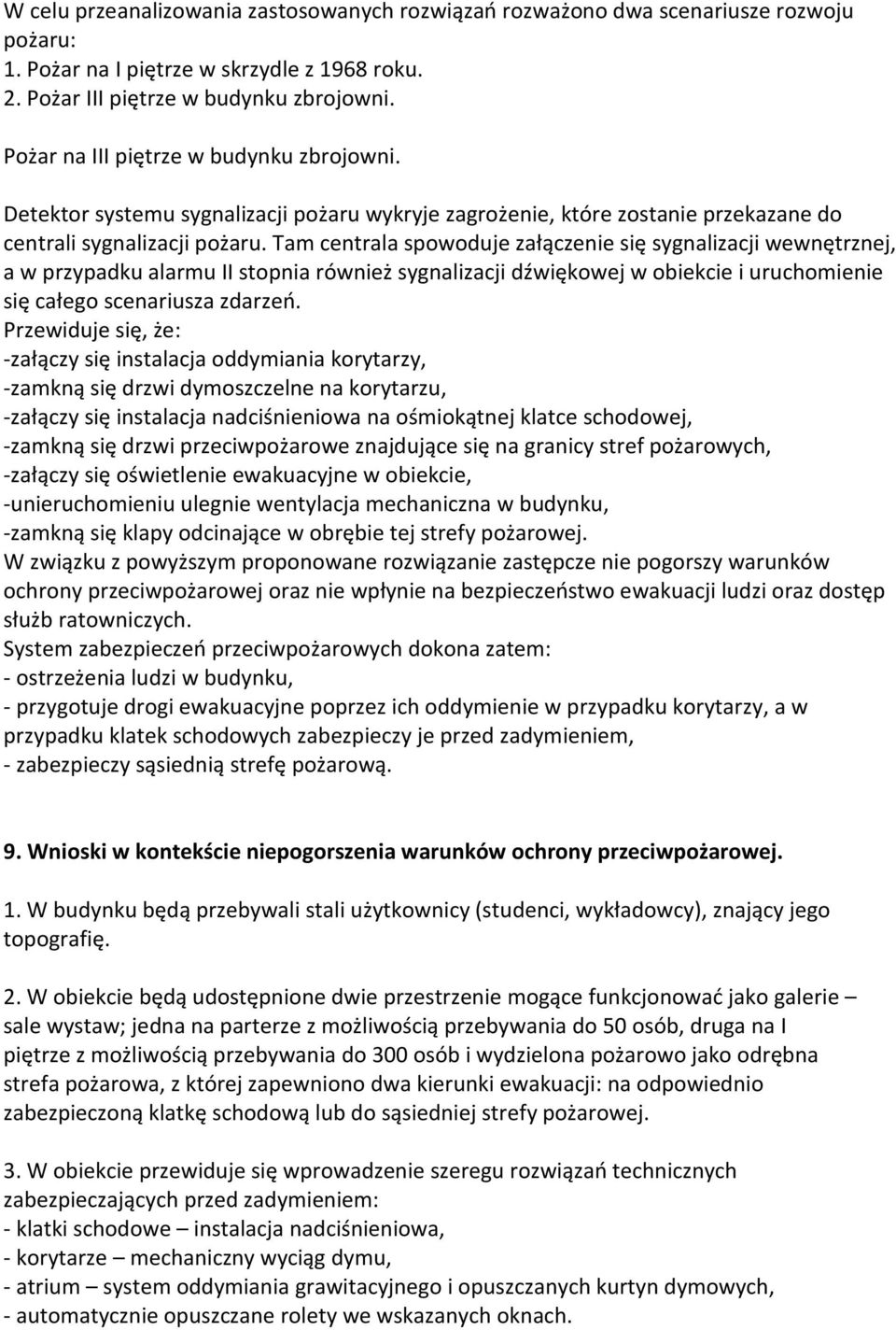 Tam centrala spowoduje załączenie się sygnalizacji wewnętrznej, a w przypadku alarmu II stopnia również sygnalizacji dźwiękowej w obiekcie i uruchomienie się całego scenariusza zdarzeń.