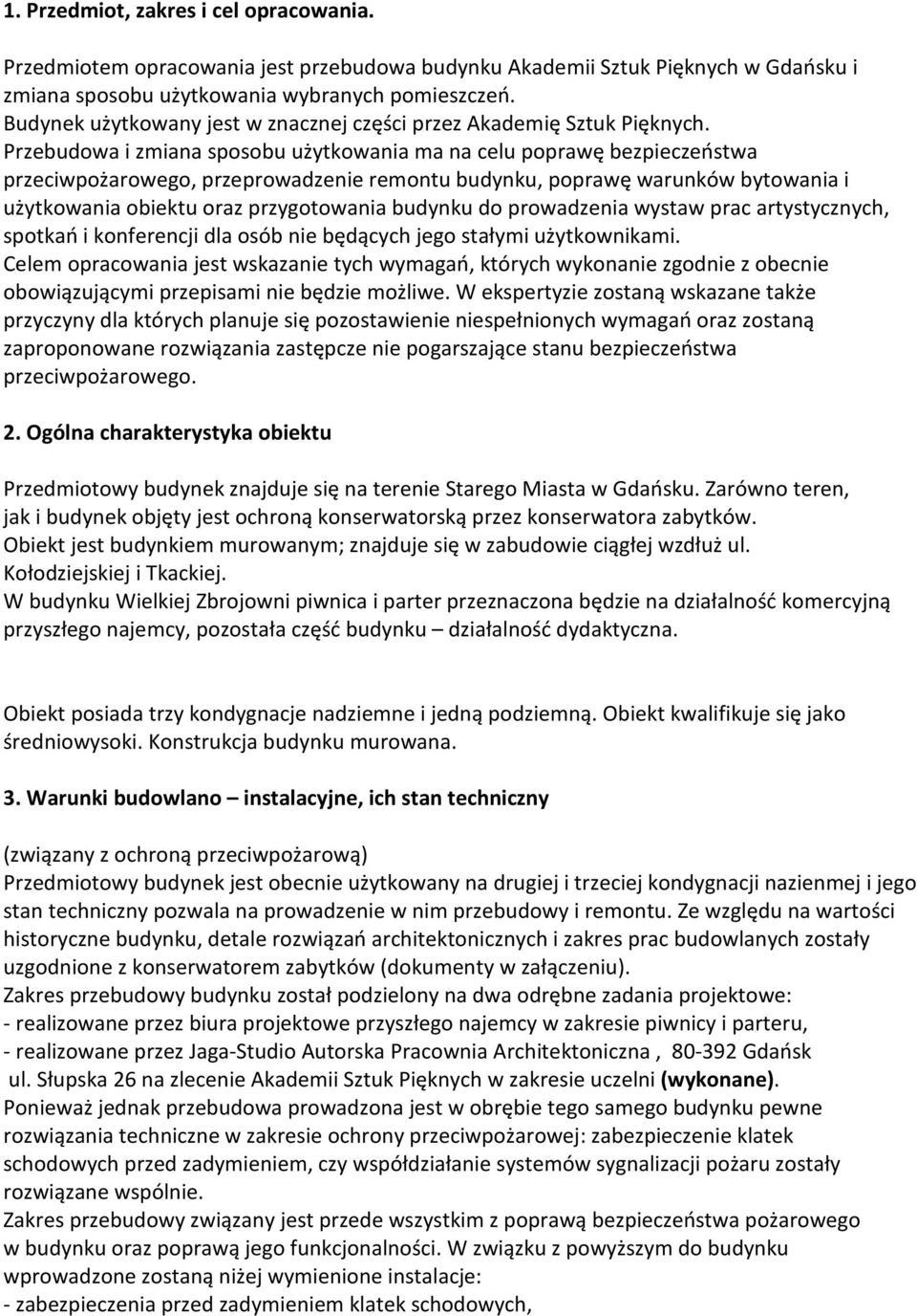 Przebudowa i zmiana sposobu użytkowania ma na celu poprawę bezpieczeństwa przeciwpożarowego, przeprowadzenie remontu budynku, poprawę warunków bytowania i użytkowania obiektu oraz przygotowania