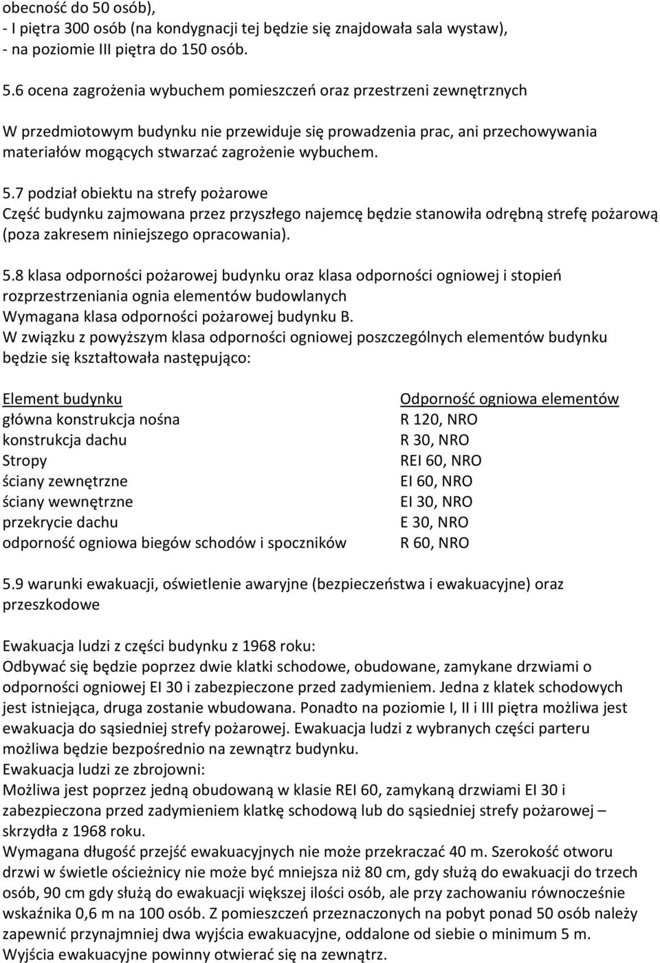 6 ocena zagrożenia wybuchem pomieszczeń oraz przestrzeni zewnętrznych W przedmiotowym budynku nie przewiduje się prowadzenia prac, ani przechowywania materiałów mogących stwarzać zagrożenie wybuchem.