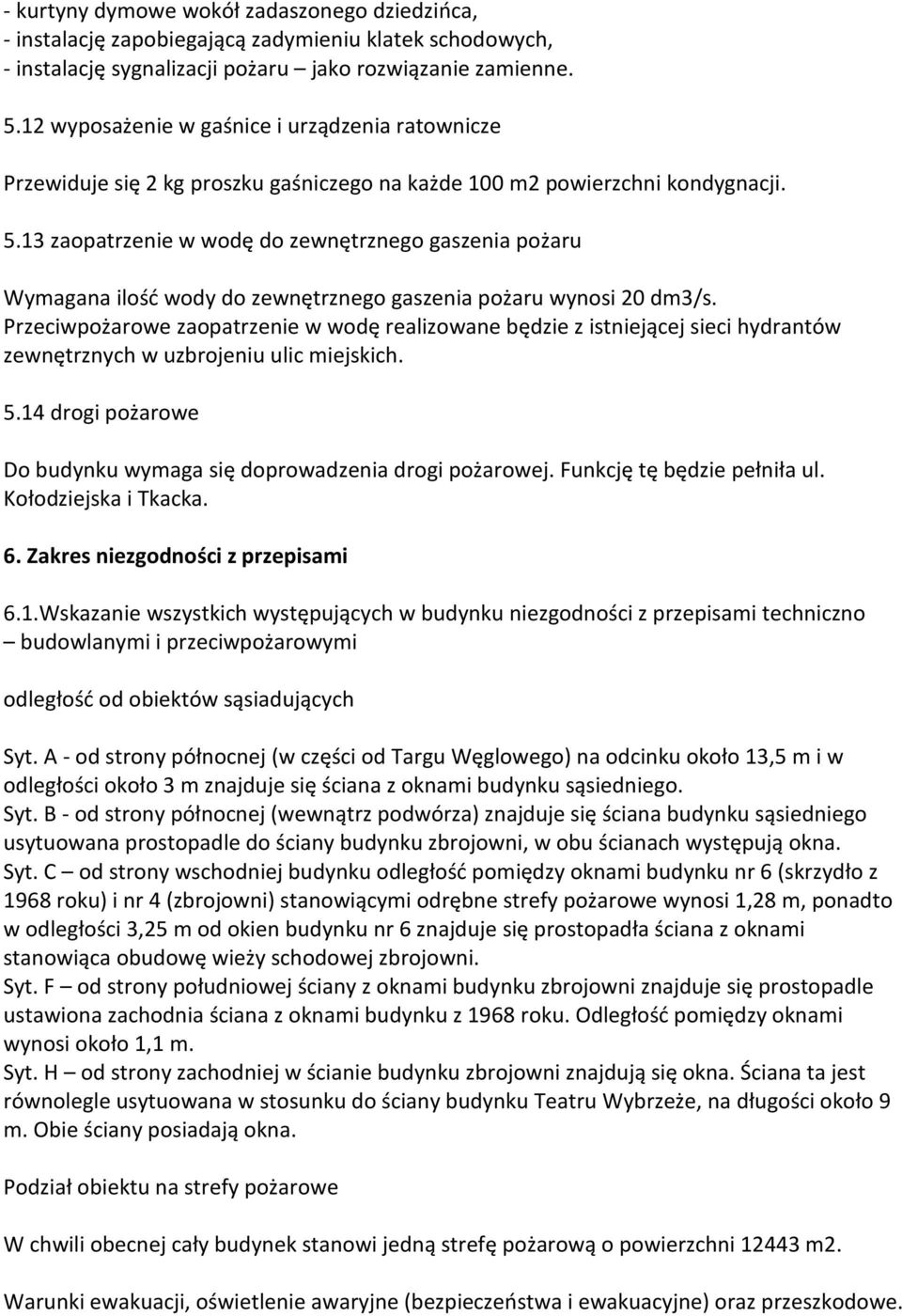 13 zaopatrzenie w wodę do zewnętrznego gaszenia pożaru Wymagana ilość wody do zewnętrznego gaszenia pożaru wynosi 20 dm3/s.