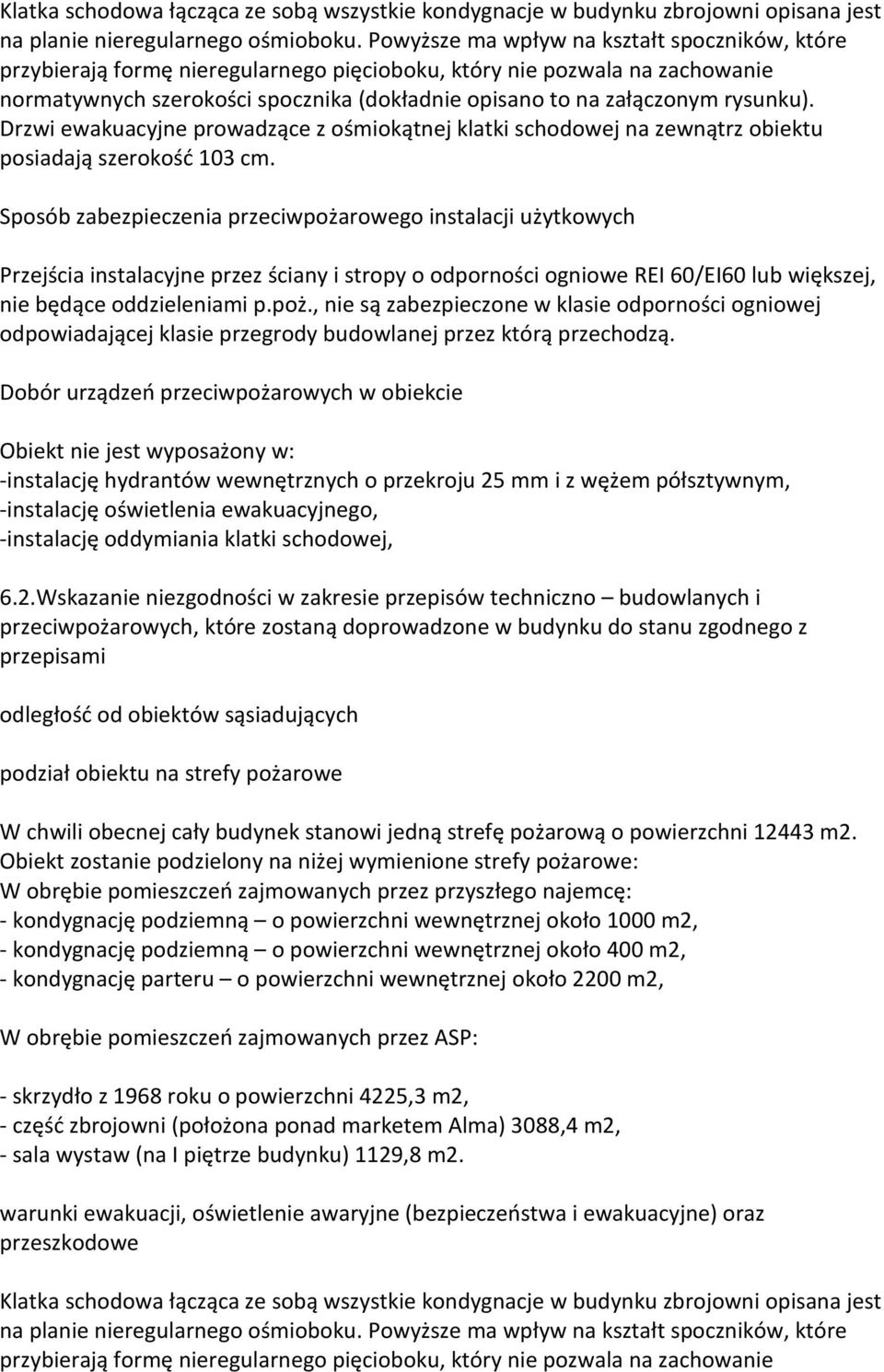 rysunku). Drzwi ewakuacyjne prowadzące z ośmiokątnej klatki schodowej na zewnątrz obiektu posiadają szerokość 103 cm.