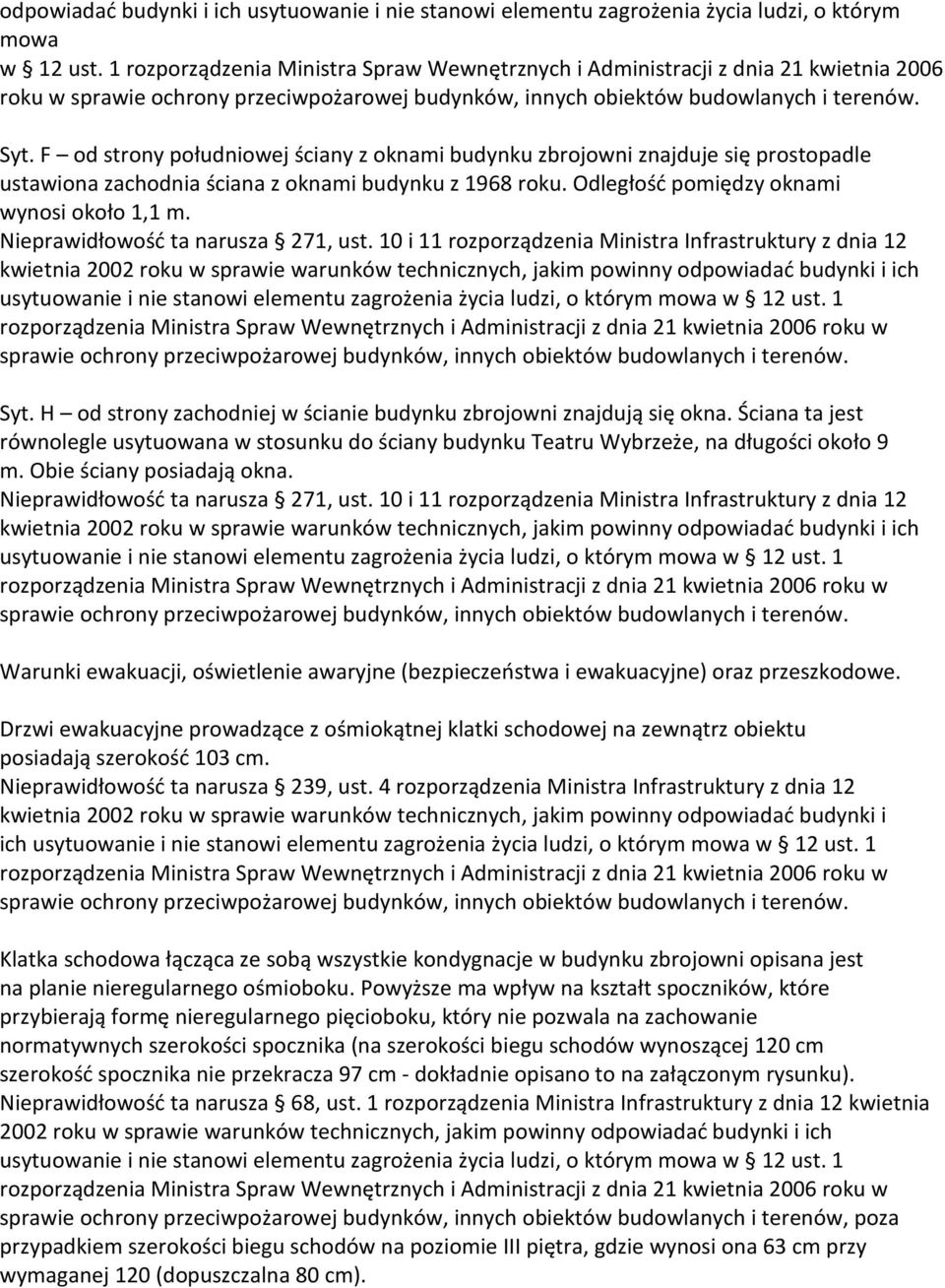 F od strony południowej ściany z oknami budynku zbrojowni znajduje się prostopadle ustawiona zachodnia ściana z oknami budynku z 1968 roku. Odległość pomiędzy oknami wynosi około 1,1 m.