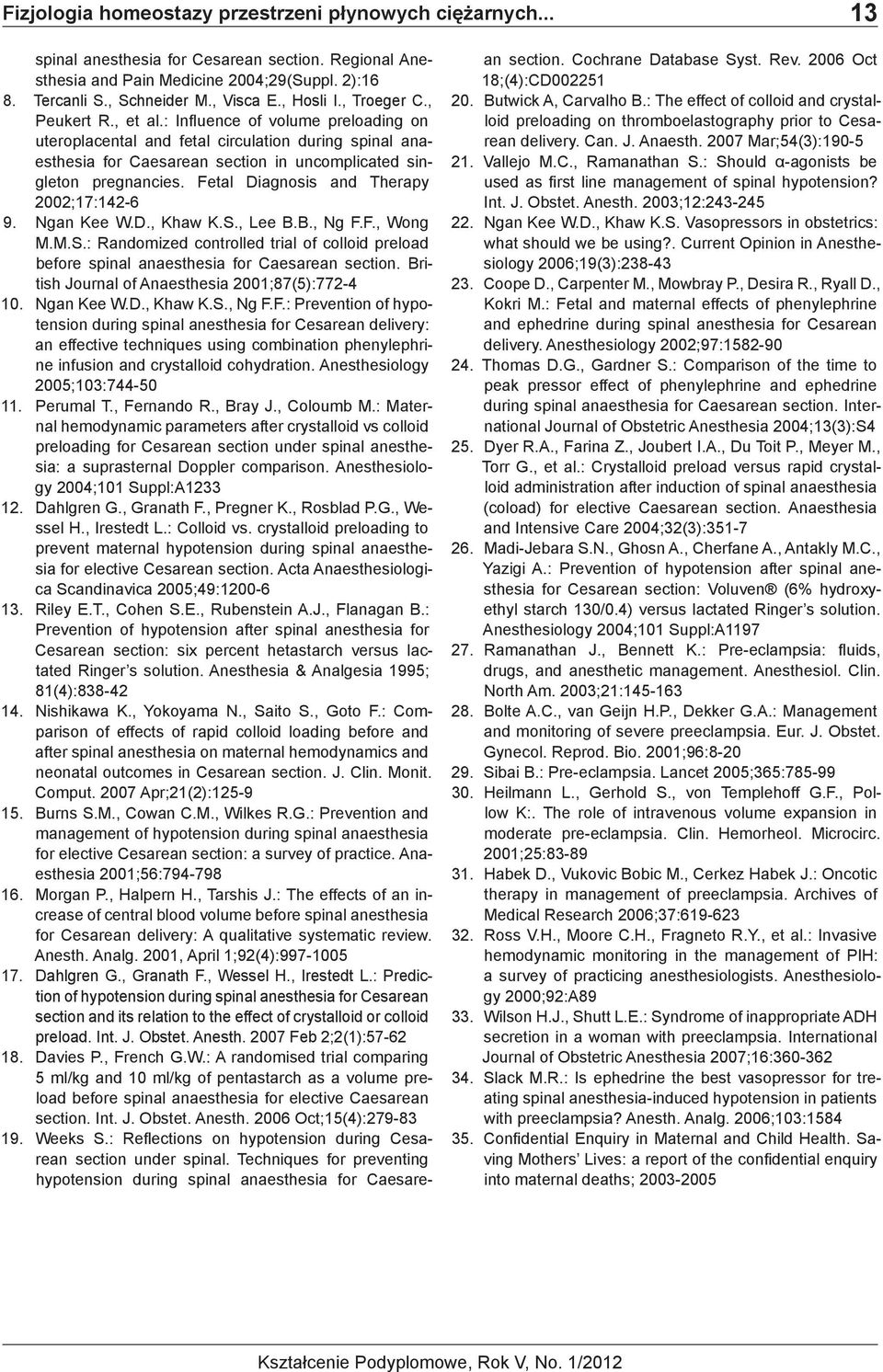 : Influence of volume preloading on uteroplacental and fetal circulation during spinal anaesthesia for Caesarean section in uncomplicated singleton pregnancies.