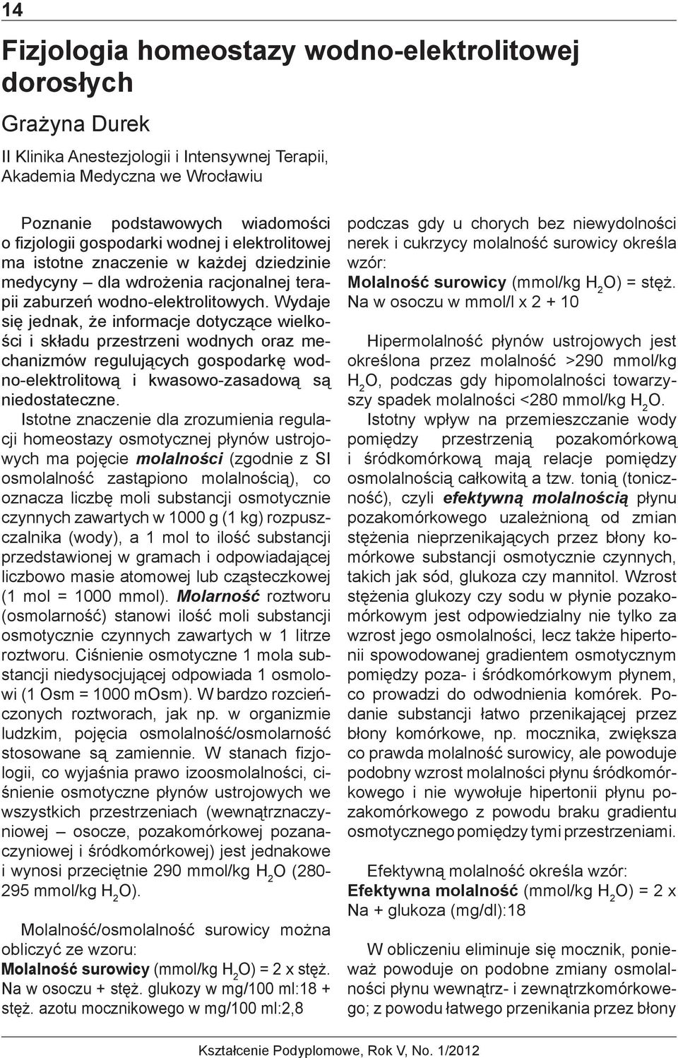 Wydaje się jednak, że informacje dotyczące wielkości i składu przestrzeni wodnych oraz mechanizmów regulujących gospodarkę wodno-elektrolitową i kwasowo-zasadową są niedostateczne.