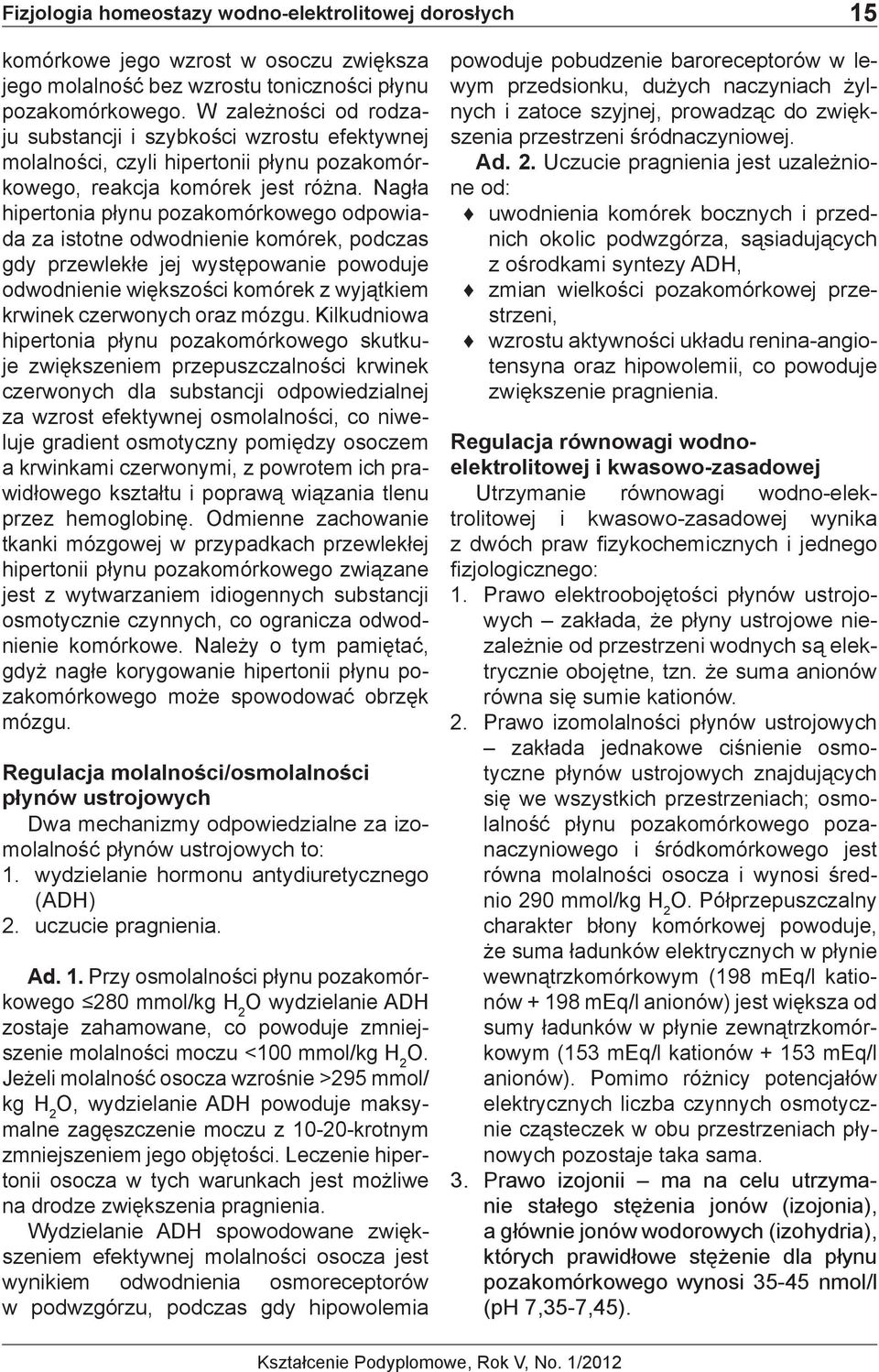 Nagła hipertonia płynu pozakomórkowego odpowiada za istotne odwodnienie komórek, podczas gdy przewlekłe jej występowanie powoduje odwodnienie większości komórek z wyjątkiem krwinek czerwonych oraz