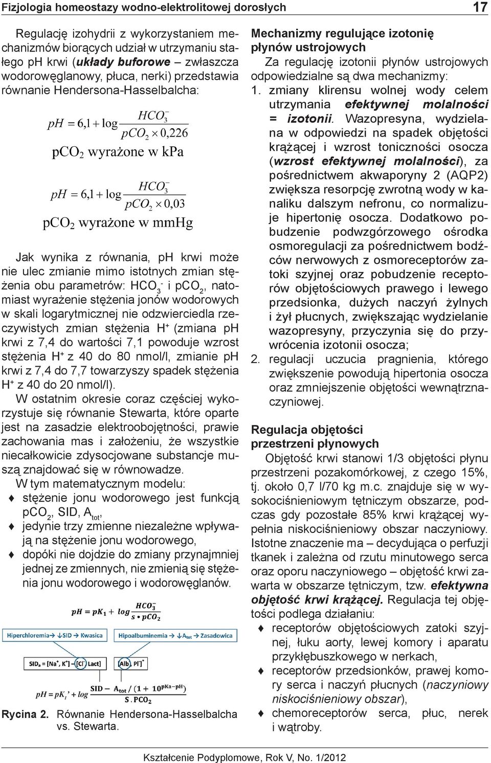 stężenia jonów wodorowych w skali logarytmicznej nie odzwierciedla rzeczywistych zmian stężenia H + (zmiana ph krwi z 7,4 do wartości 7,1 powoduje wzrost stężenia H + z 40 do 80 nmol/l, zmianie ph