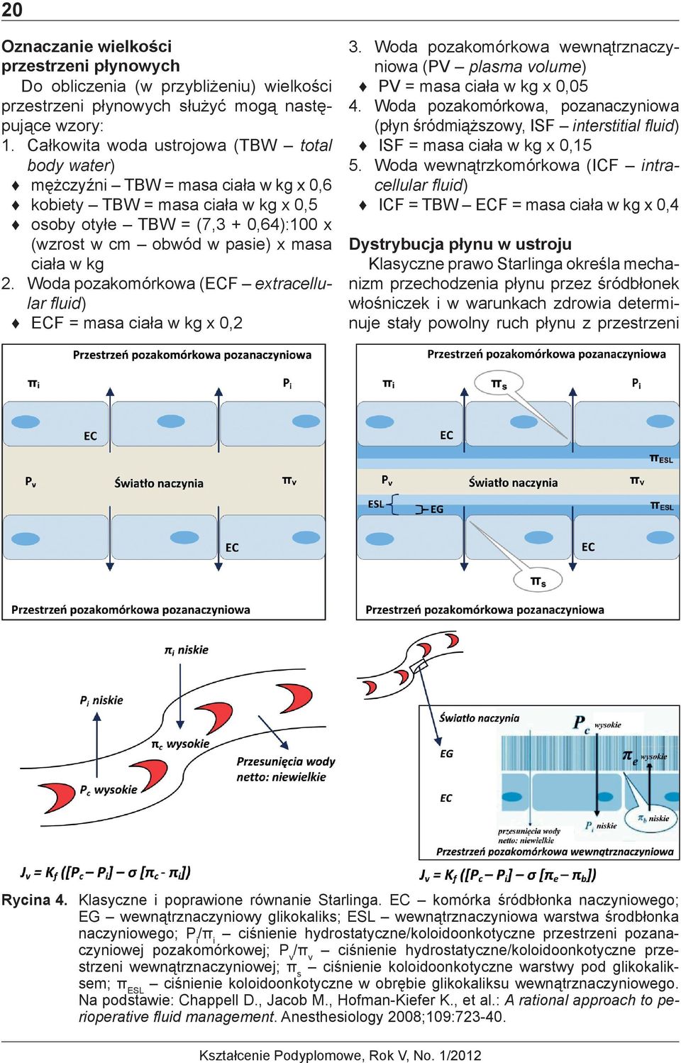 w kg 2. Woda pozakomórkowa (ECF extracellular fluid) ECF = masa ciała w kg x 0,2 3. Woda pozakomórkowa wewnątrznaczyniowa (PV plasma volume) PV = masa ciała w kg x 0,05 4.