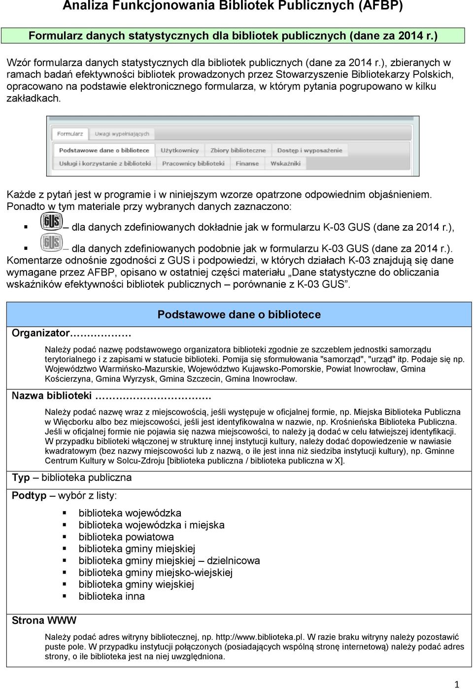 ), zbieranych w ramach badań efektywności bibliotek prowadzonych przez Stowarzyszenie Bibliotekarzy Polskich, opracowano na podstawie elektronicznego formularza, w którym pytania pogrupowano w kilku