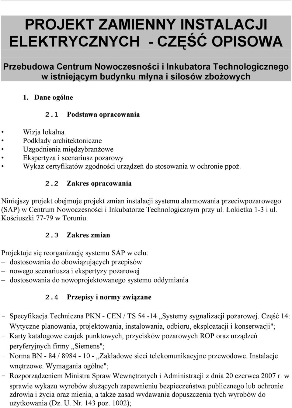 2 Zakres opracowania Niniejszy projekt obejmuje projekt zmian instalacji systemu alarmowania przeciwpożarowego (SAP) w Centrum Nowoczesności i Inkubatorze Technologicznym przy ul. Łokietka 1-3 i ul.