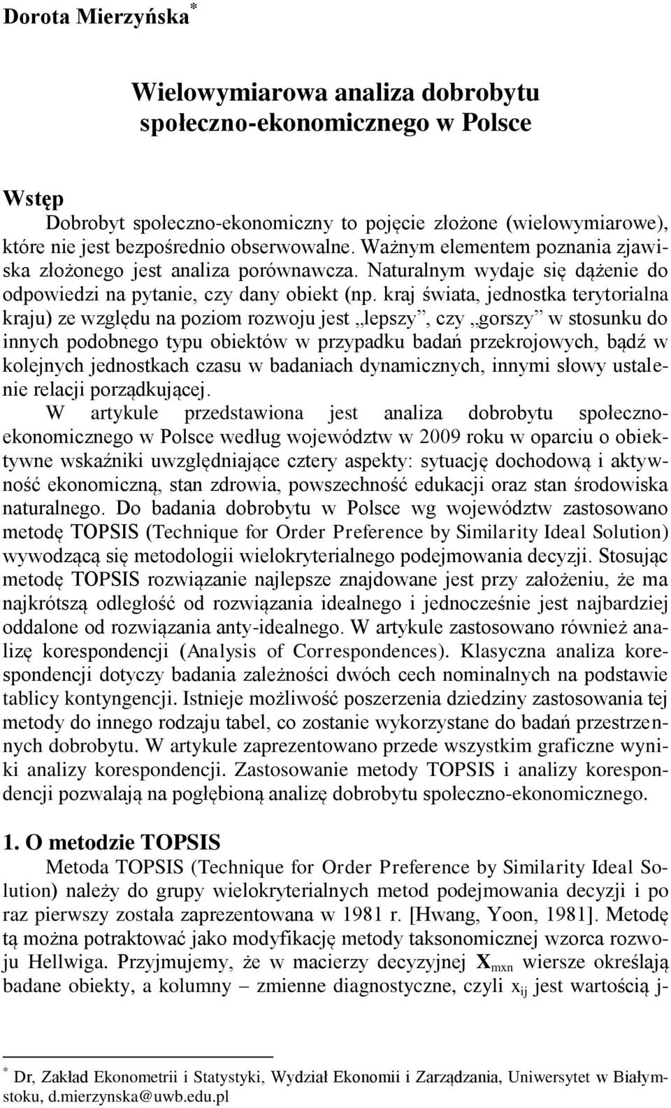 kraj świata, jednostka terytorialna kraju) ze względu na poziom rozwoju jest lepszy, czy gorszy w stosunku do innych podobnego typu obiektów w przypadku badań przekrojowych, bądź w kolejnych