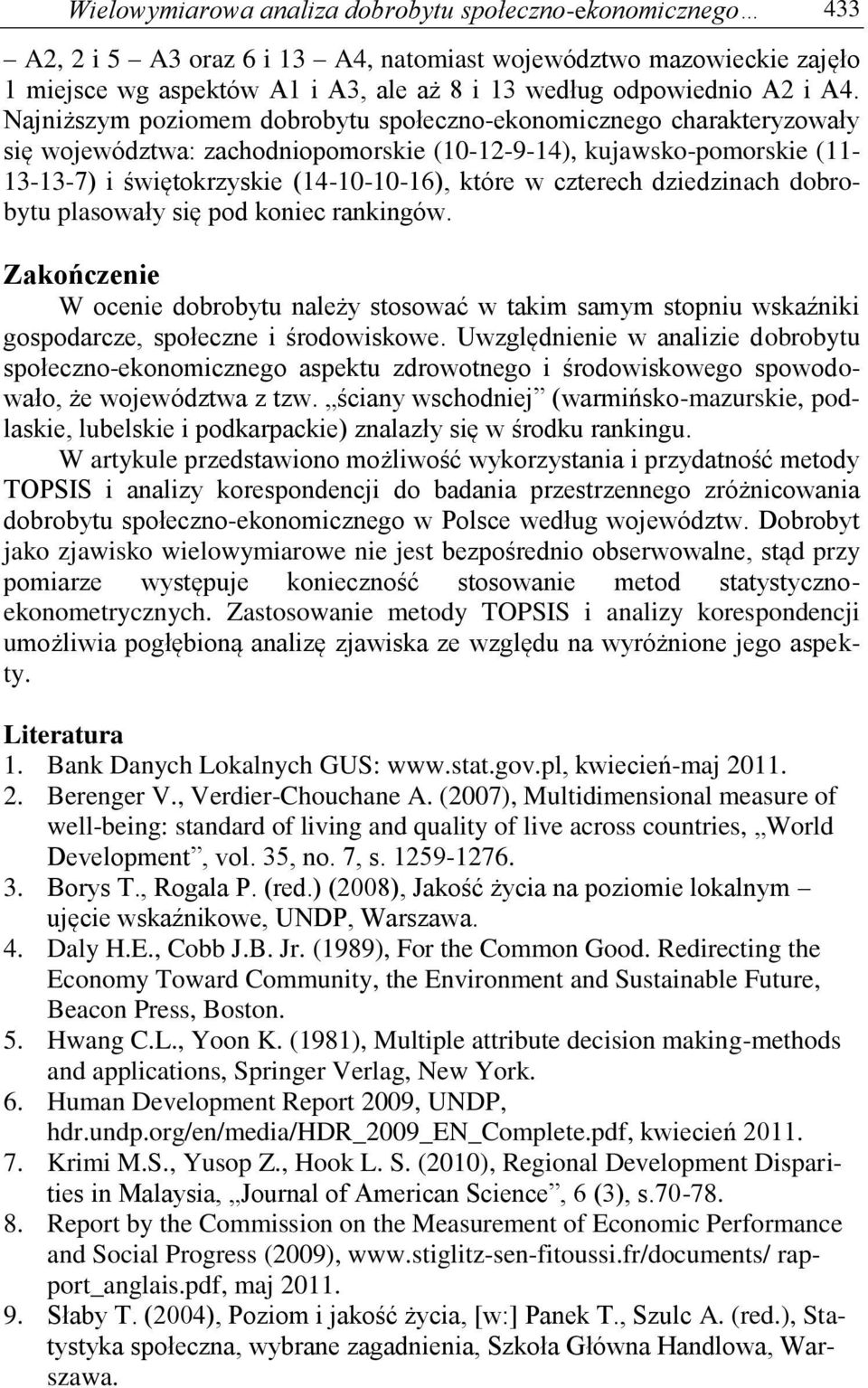 czterech dziedzinach dobrobytu plasowały się pod koniec rankingów. Zakończenie W ocenie dobrobytu należy stosować w takim samym stopniu wskaźniki gospodarcze, społeczne i środowiskowe.