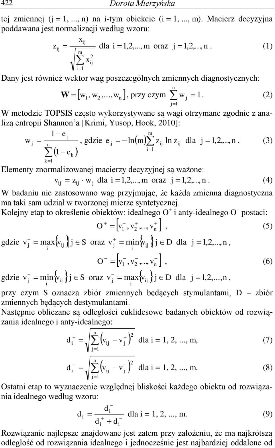 .., n. (3) i1 1 e k k1 Elementy znormalizowanej macierzy decyzyjnej są ważone: v z w dla i 1,2,..., m oraz j 1,2,..., n. (4) j W badaniu nie zastosowano wag przyjmując, że każda zmienna diagnostyczna ma taki sam udział w tworzonej mierze syntetycznej.