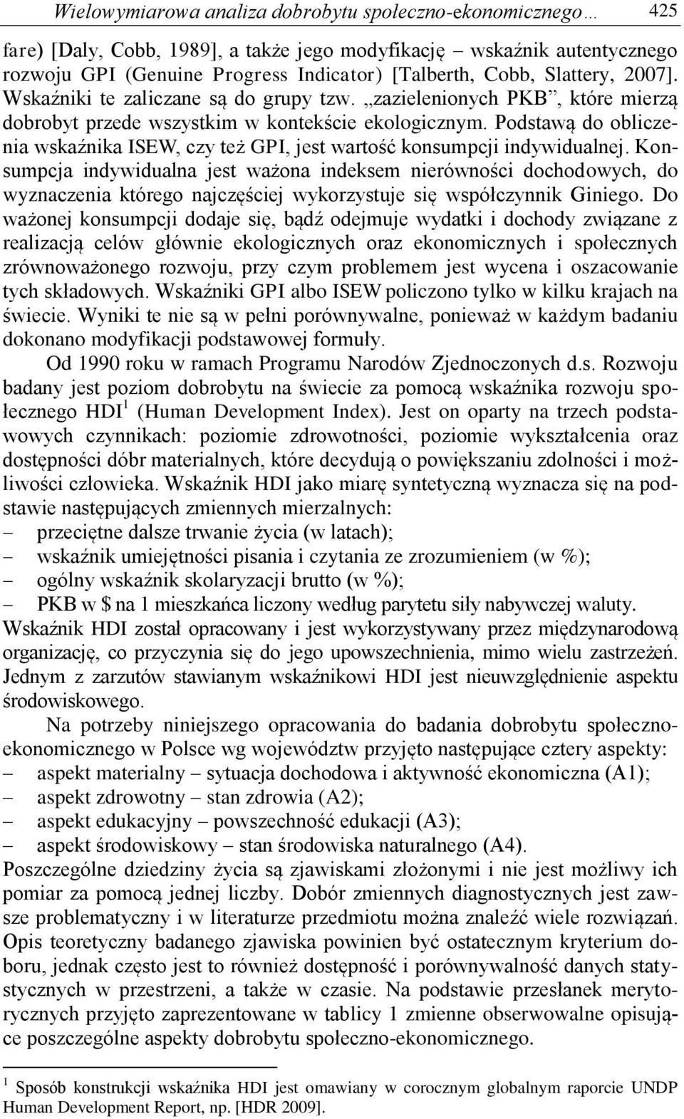 Podstawą do obliczenia wskaźnika ISEW, czy też GPI, jest wartość konsumpcji indywidualnej.
