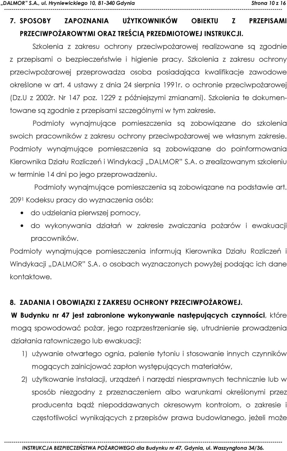 Szkolenia z zakresu ochrony przeciwpożarowej przeprowadza osoba posiadająca kwalifikacje zawodowe określone w art. 4 ustawy z dnia 24 sierpnia 1991r. o ochronie przeciwpożarowej (Dz.U z 2002r.